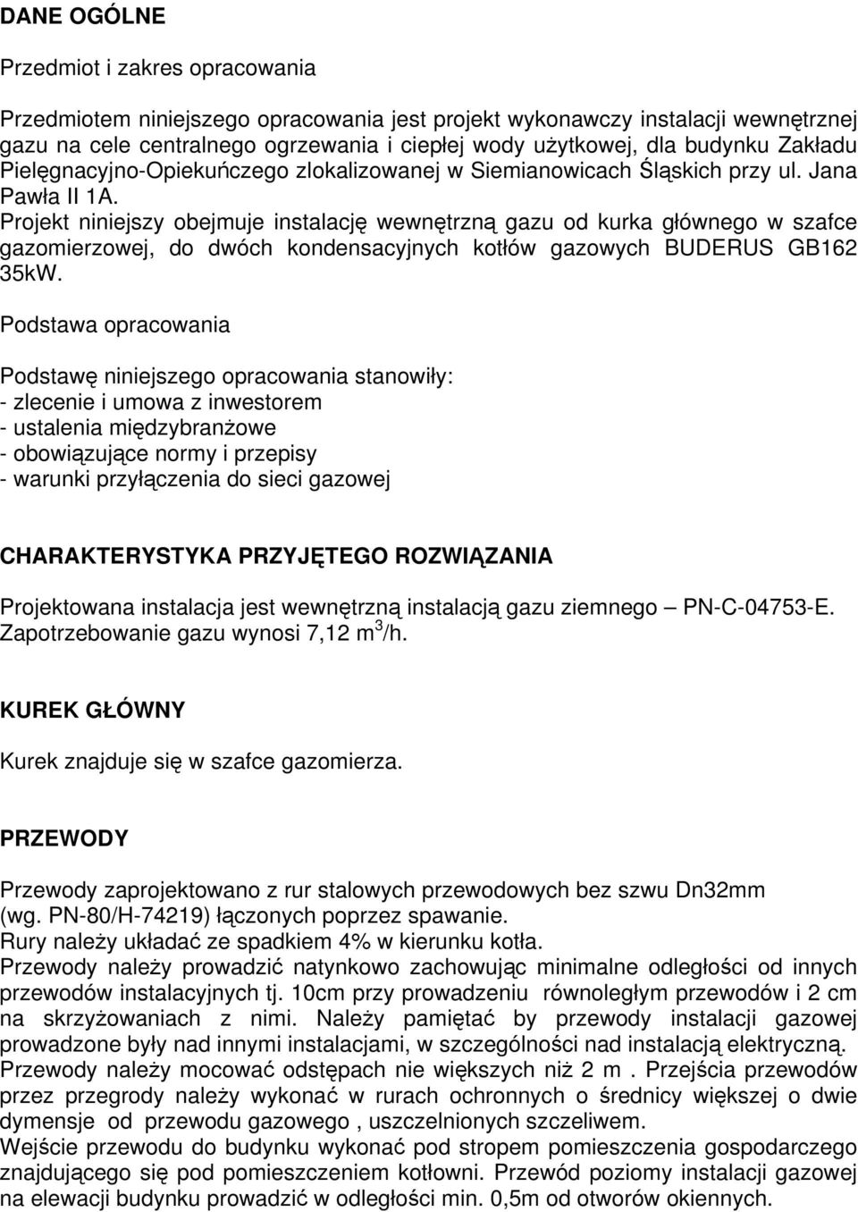 Projekt niniejszy obejmuje instalację wewnętrzną gazu od kurka głównego w szafce gazomierzowej, do dwóch kondensacyjnych kotłów gazowych BUDERUS GB162 35kW.