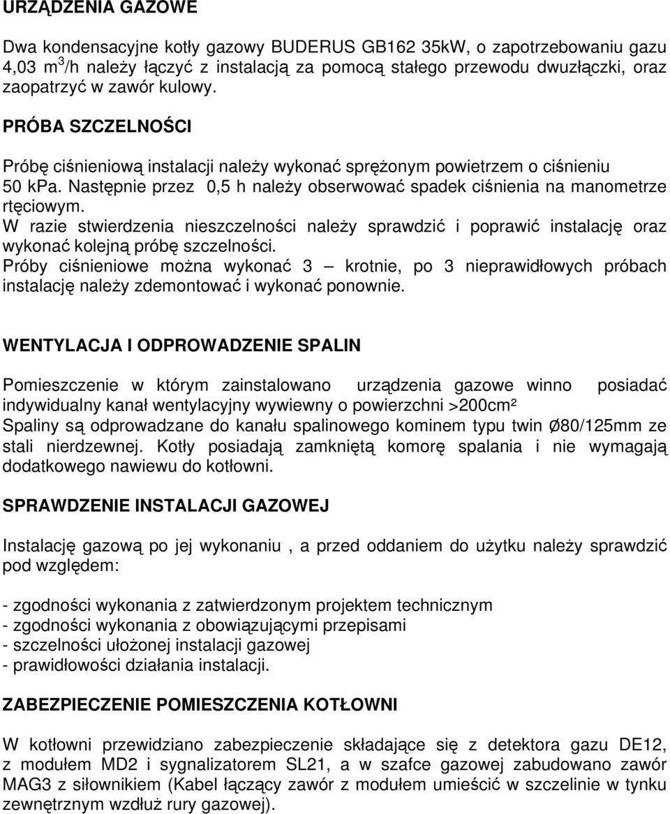 W razie stwierdzenia nieszczelności należy sprawdzić i poprawić instalację oraz wykonać kolejną próbę szczelności.