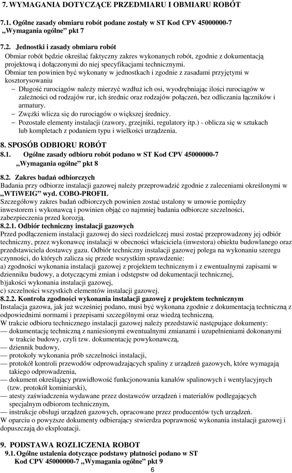 Obmiar ten powinien być wykonany w jednostkach i zgodnie z zasadami przyjętymi w kosztorysowaniu Długość rurociągów naleŝy mierzyć wzdłuŝ ich osi, wyodrębniając ilości rurociągów w zaleŝności od