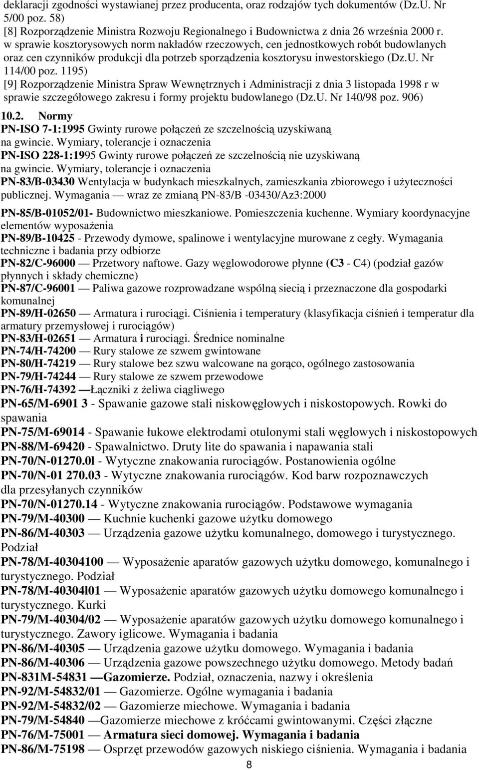 1195) [9] Rozporządzenie Ministra Spraw Wewnętrznych i Administracji z dnia 3 listopada 1998 r w sprawie szczegółowego zakresu i formy projektu budowlanego (Dz.U. Nr 140/98 poz. 906) 10.2.