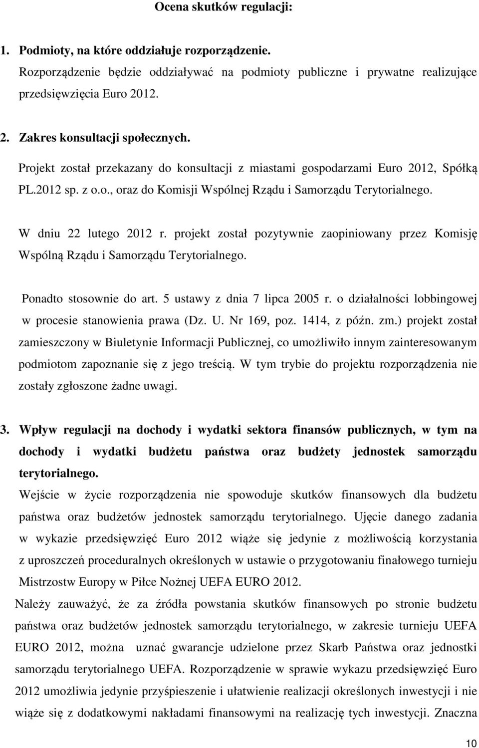 W dniu 22 lutego 2012 r. projekt został pozytywnie zaopiniowany przez Komisję Wspólną Rządu i Samorządu Terytorialnego. Ponadto stosownie do art. 5 ustawy z dnia 7 lipca 2005 r.