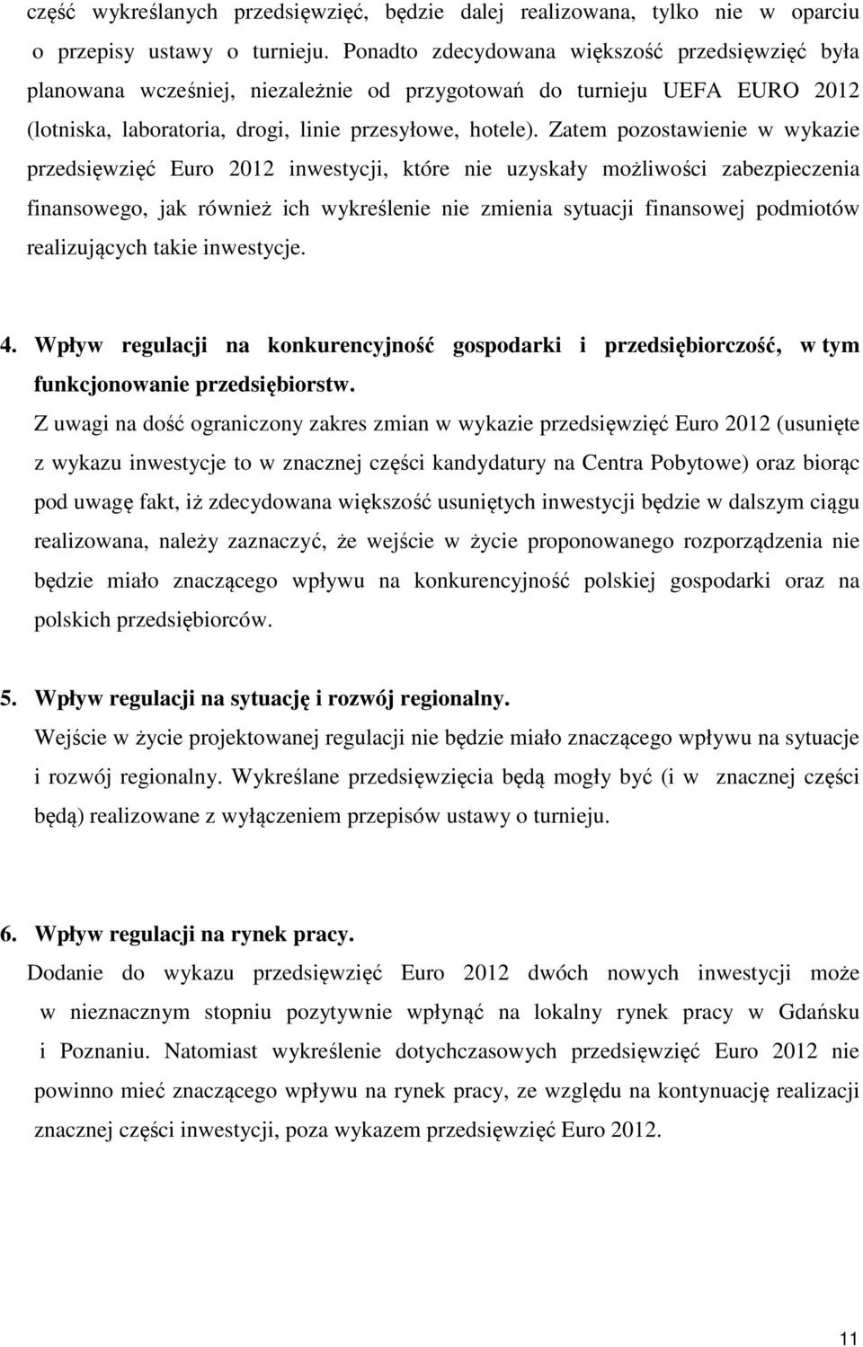 Zatem pozostawienie w wykazie przedsięwzięć Euro 2012 inwestycji, które nie uzyskały możliwości zabezpieczenia finansowego, jak również ich wykreślenie nie zmienia sytuacji finansowej podmiotów