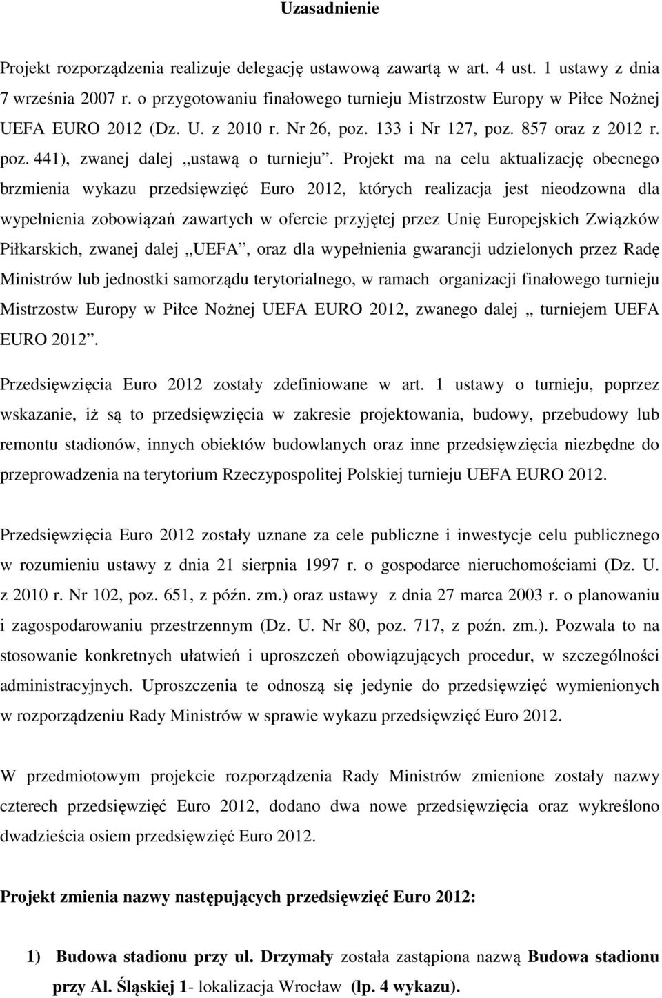 Projekt ma na celu aktualizację obecnego brzmienia wykazu przedsięwzięć Euro 2012, których realizacja jest nieodzowna dla wypełnienia zobowiązań zawartych w ofercie przyjętej przez Unię Europejskich