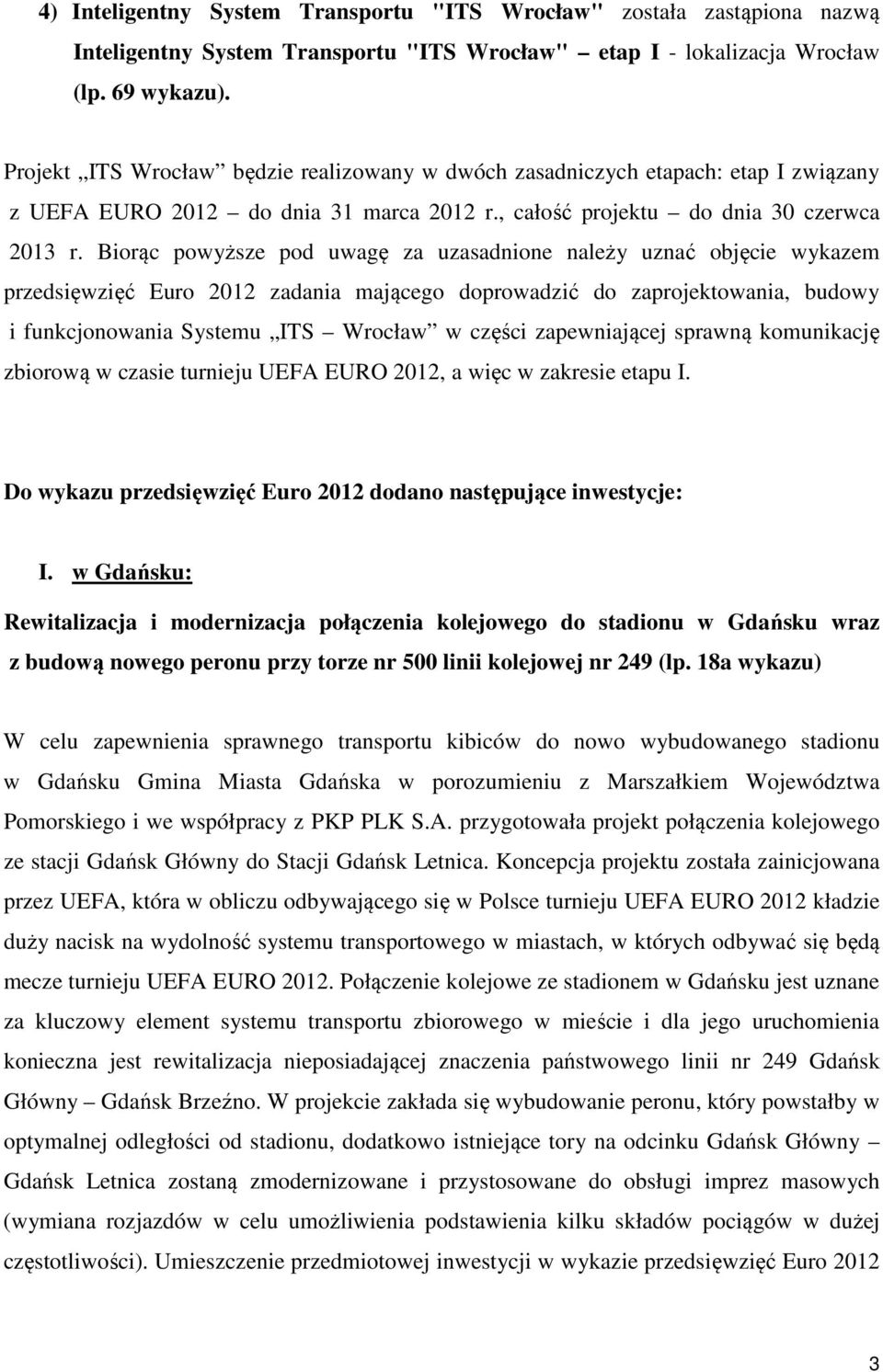 Biorąc powyższe pod uwagę za uzasadnione należy uznać objęcie wykazem przedsięwzięć Euro 2012 zadania mającego doprowadzić do zaprojektowania, budowy i funkcjonowania Systemu ITS Wrocław w części