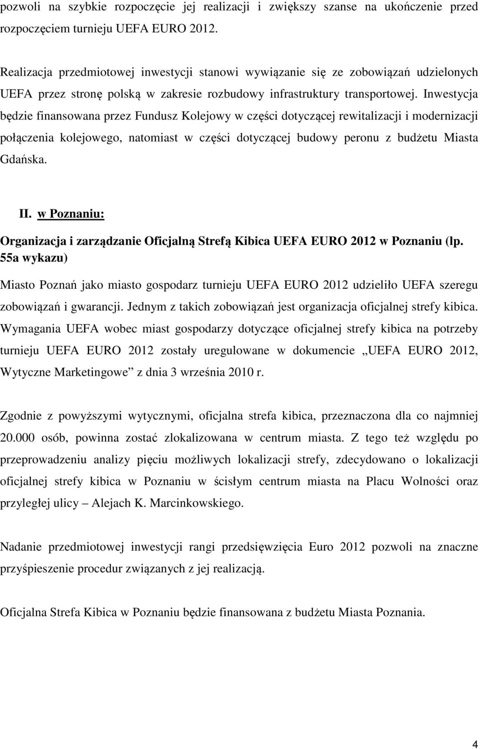 Inwestycja będzie finansowana przez Fundusz Kolejowy w części dotyczącej rewitalizacji i modernizacji połączenia kolejowego, natomiast w części dotyczącej budowy peronu z budżetu Miasta Gdańska. II.