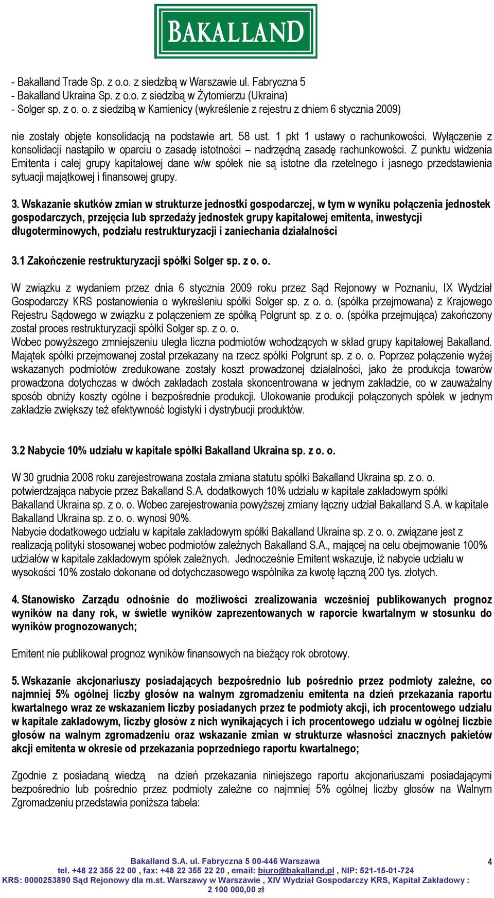 Z punktu widzenia Emitenta i całej grupy kapitałowej dane w/w spółek nie są istotne dla rzetelnego i jasnego przedstawienia sytuacji majątkowej i finansowej grupy. 3.