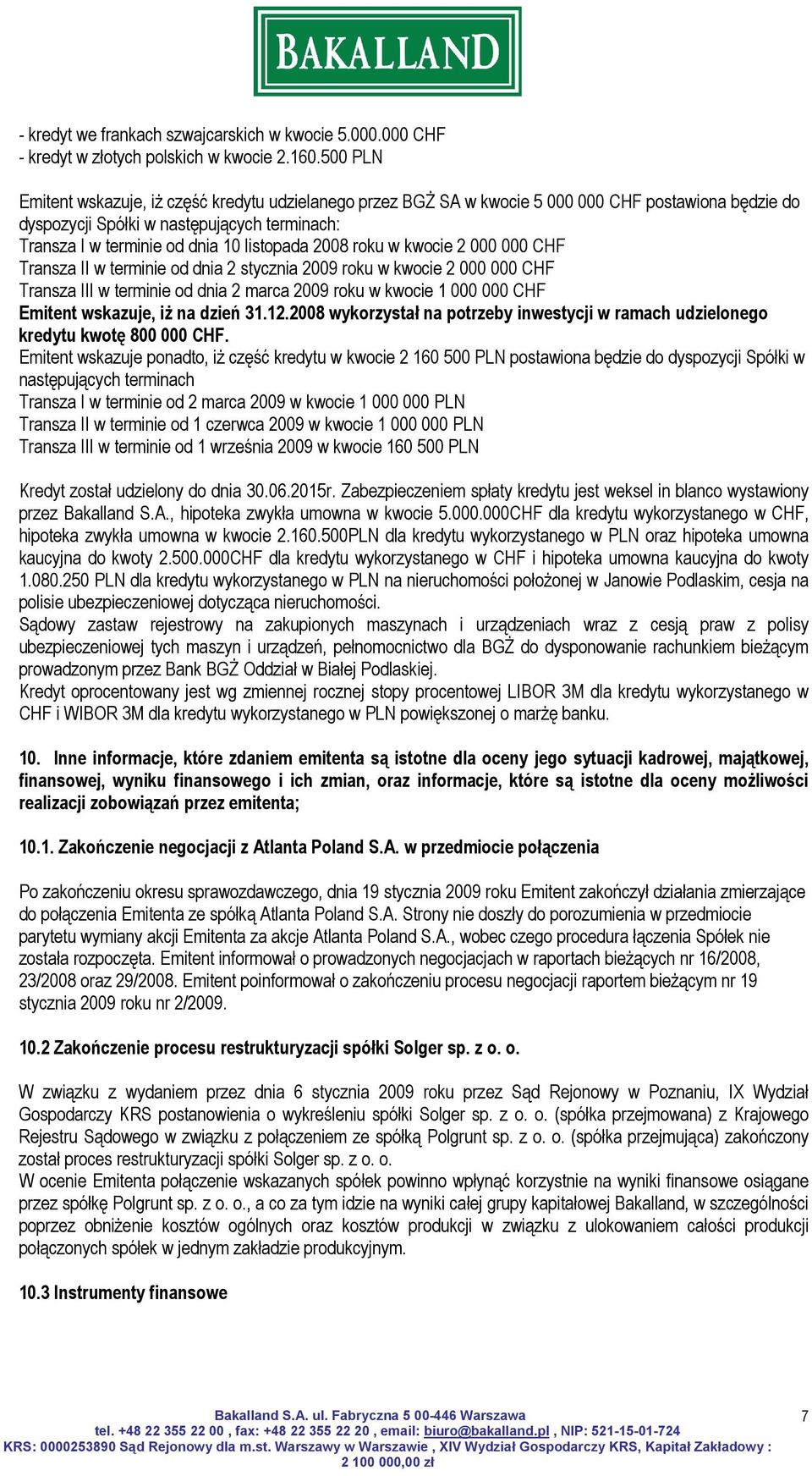 2008 roku w kwocie 2 000 000 CHF Transza II w terminie od dnia 2 stycznia 2009 roku w kwocie 2 000 000 CHF Transza III w terminie od dnia 2 marca 2009 roku w kwocie 1 000 000 CHF Emitent wskazuje, iż