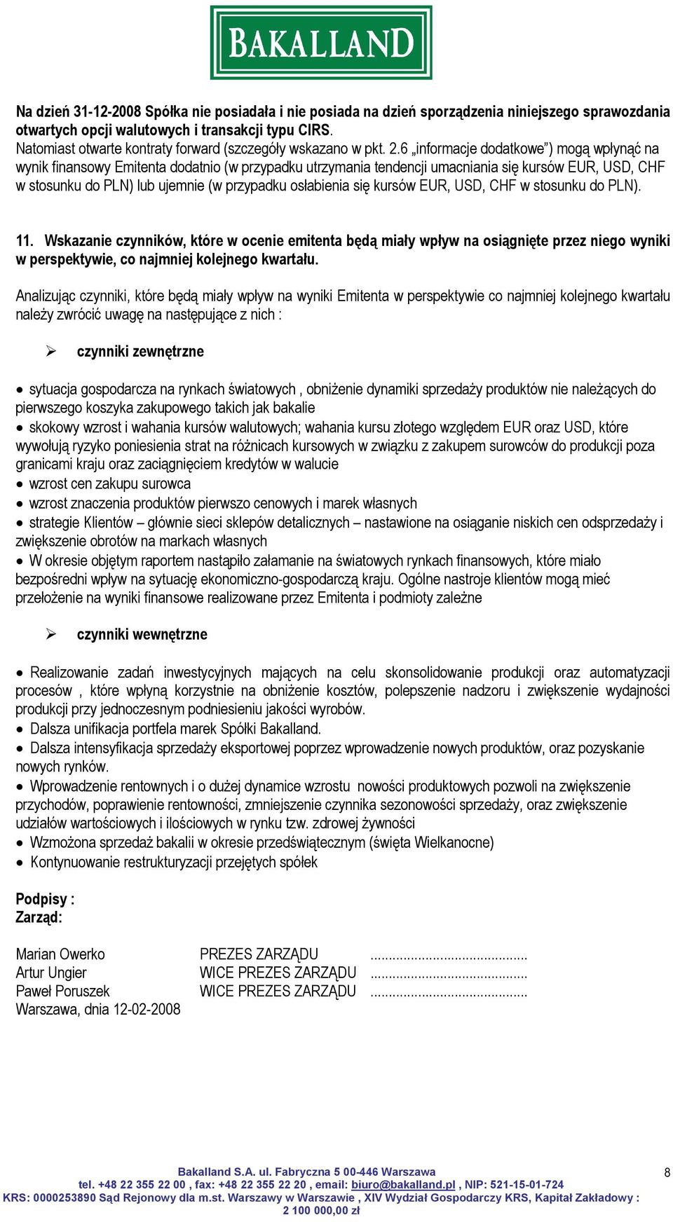 6 informacje dodatkowe ) mogą wpłynąć na wynik finansowy Emitenta dodatnio (w przypadku utrzymania tendencji umacniania się kursów EUR, USD, CHF w stosunku do PLN) lub ujemnie (w przypadku osłabienia