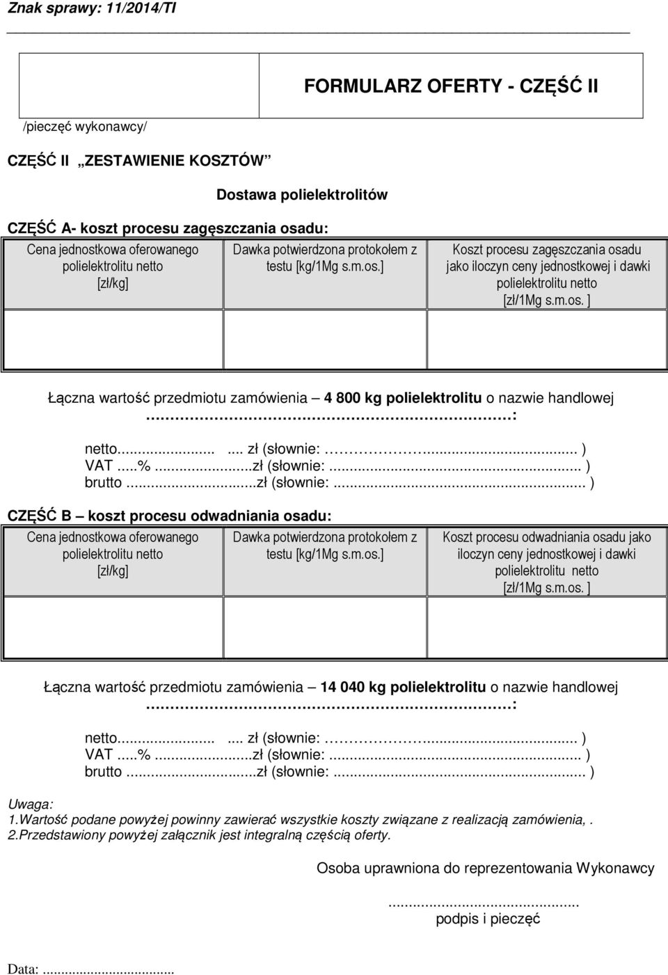 ..... zł (słownie:... ) VAT...%...zł (słownie:... ) brutto...zł (słownie:... ) CZĘŚĆ B koszt procesu odwadniania osadu: Cena jednostkowa oferowanego [zł/kg] Dawka potwierdzona protokołem z testu [kg/1mg s.