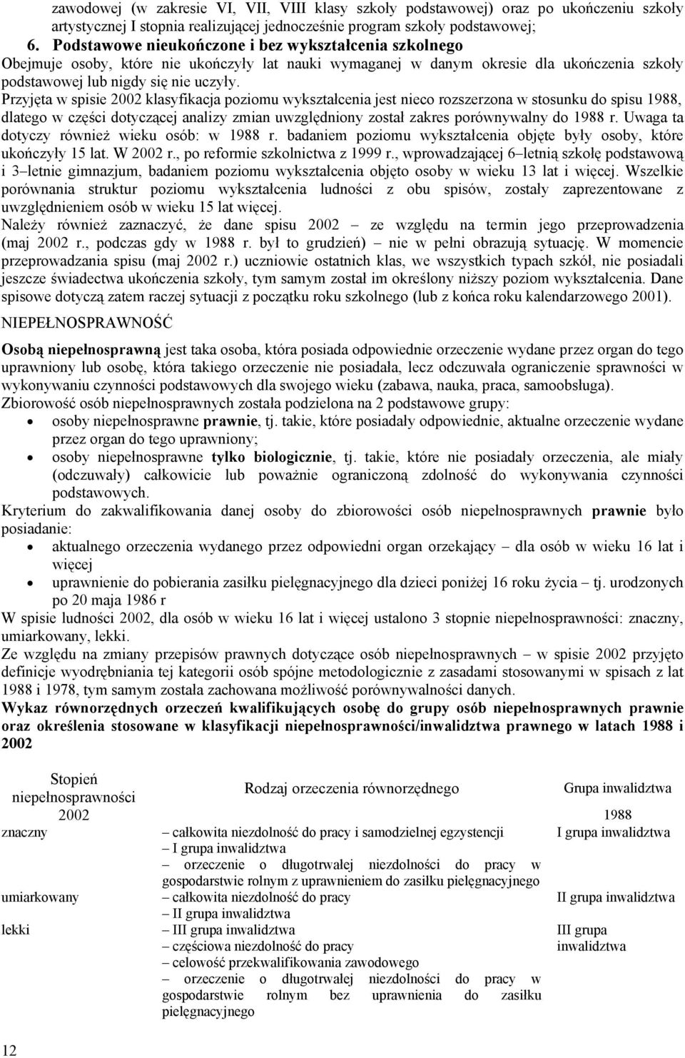 Przyjęta w spisie 2002 klasyfikacja poziomu wykształcenia jest nieco rozszerzona w stosunku do spisu 1988, dlatego w części dotyczącej analizy zmian uwzględniony został zakres porównywalny do 1988 r.