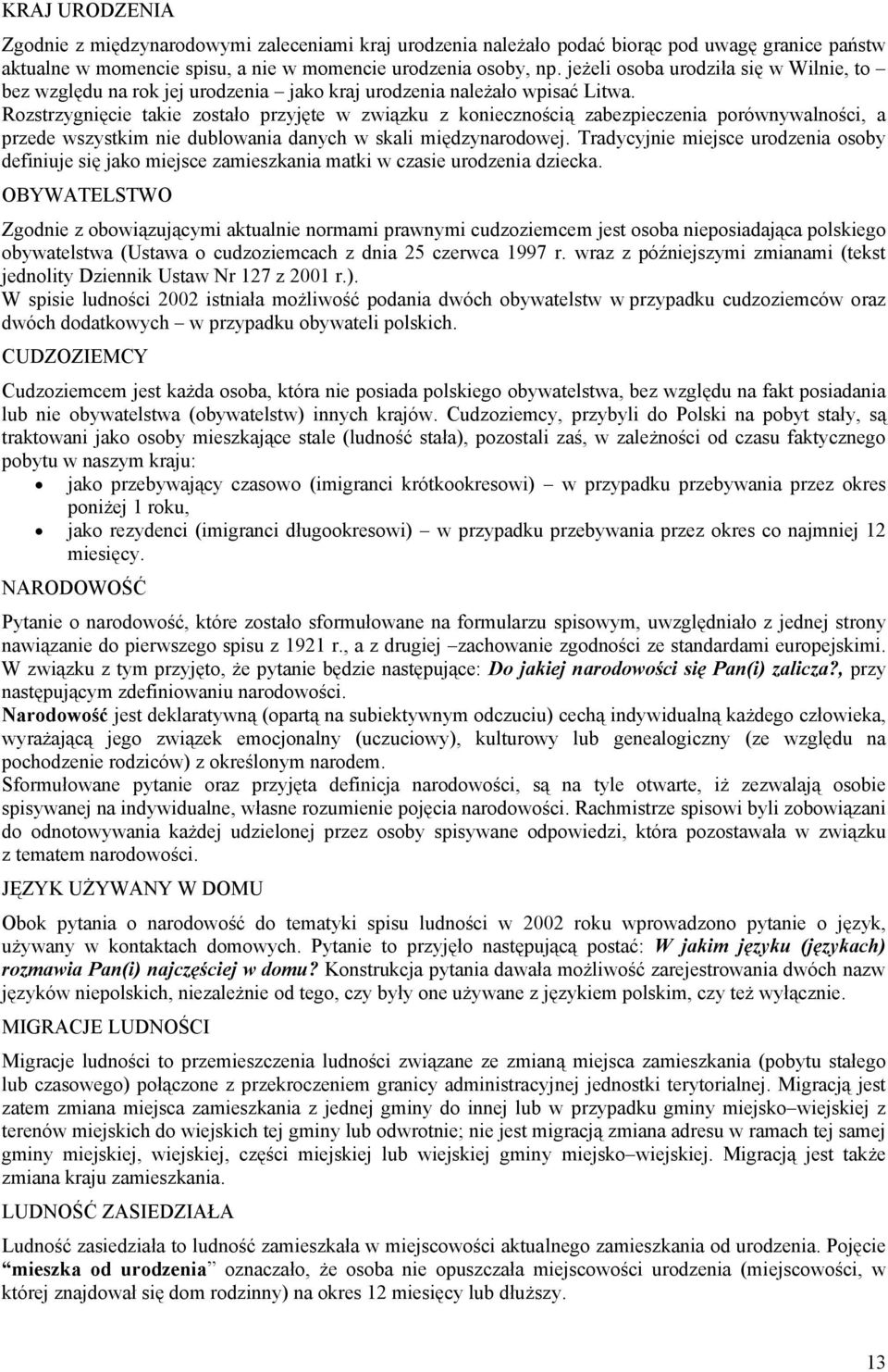 Rozstrzygnięcie takie zostało przyjęte w związku z koniecznością zabezpieczenia porównywalności, a przede wszystkim nie dublowania danych w skali międzynarodowej.