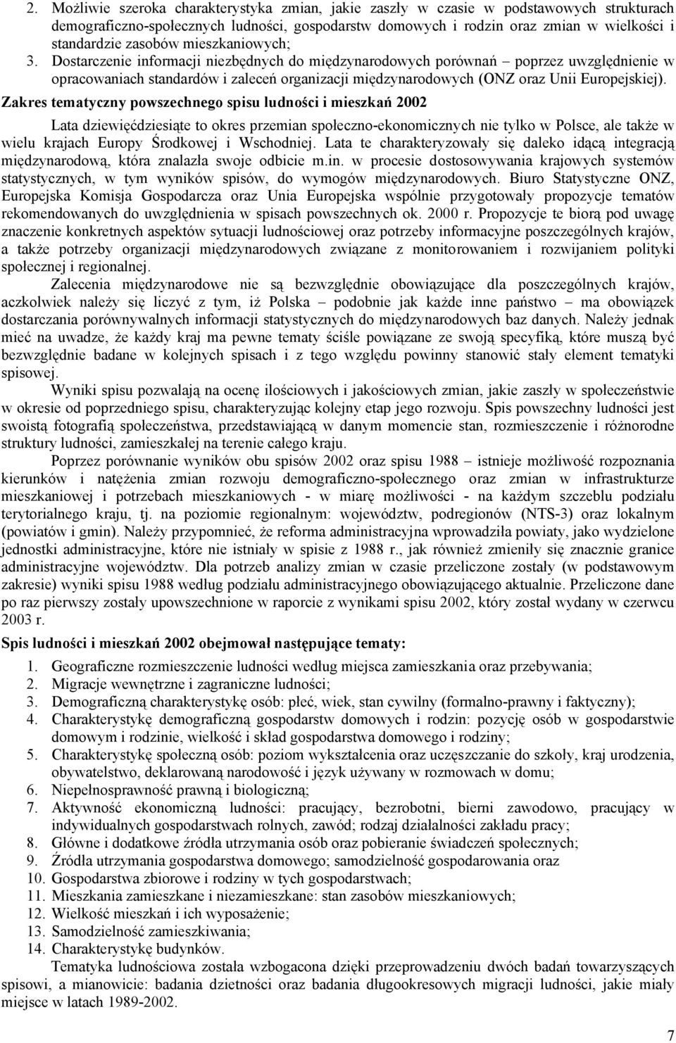 Dostarczenie informacji niezbędnych do międzynarodowych porównań poprzez uwzględnienie w opracowaniach standardów i zaleceń organizacji międzynarodowych (ONZ oraz Unii Europejskiej).