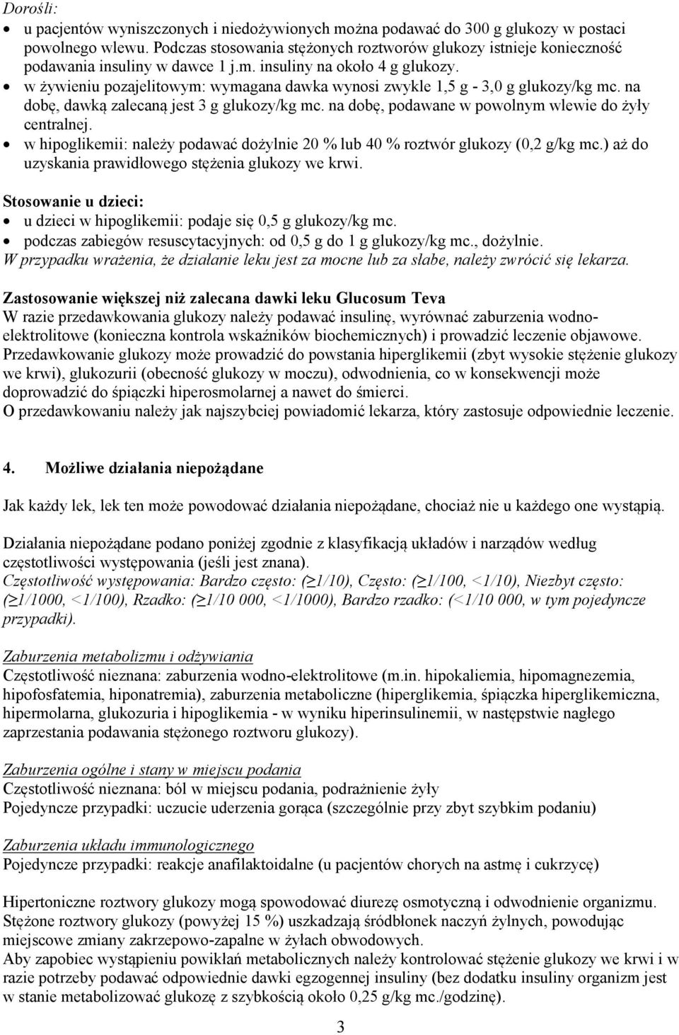 w żywieniu pozajelitowym: wymagana dawka wynosi zwykle 1,5 g - 3,0 g glukozy/kg mc. na dobę, dawką zalecaną jest 3 g glukozy/kg mc. na dobę, podawane w powolnym wlewie do żyły centralnej.