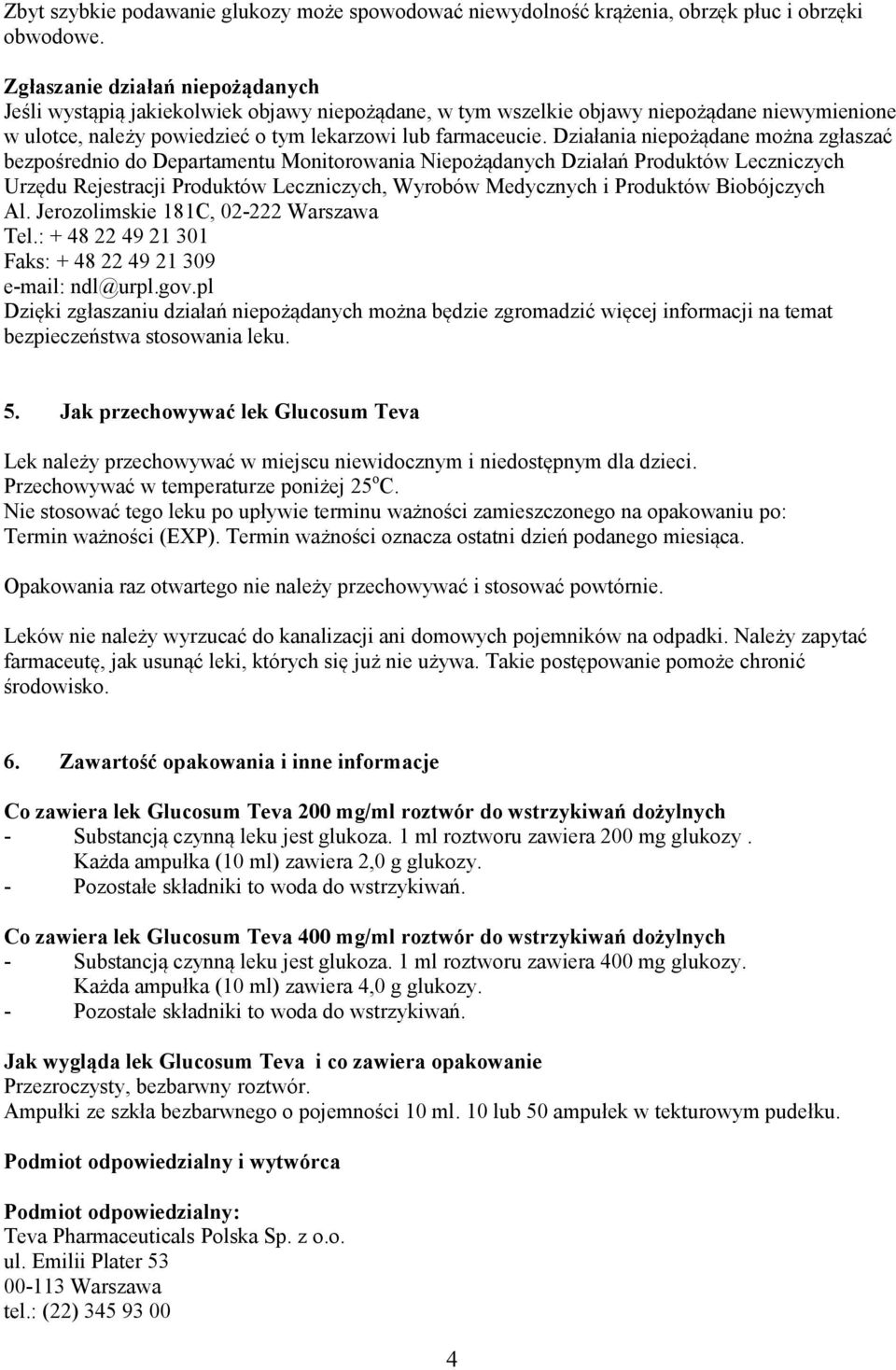 Działania niepożądane można zgłaszać bezpośrednio do Departamentu Monitorowania Niepożądanych Działań Produktów Leczniczych Urzędu Rejestracji Produktów Leczniczych, Wyrobów Medycznych i Produktów