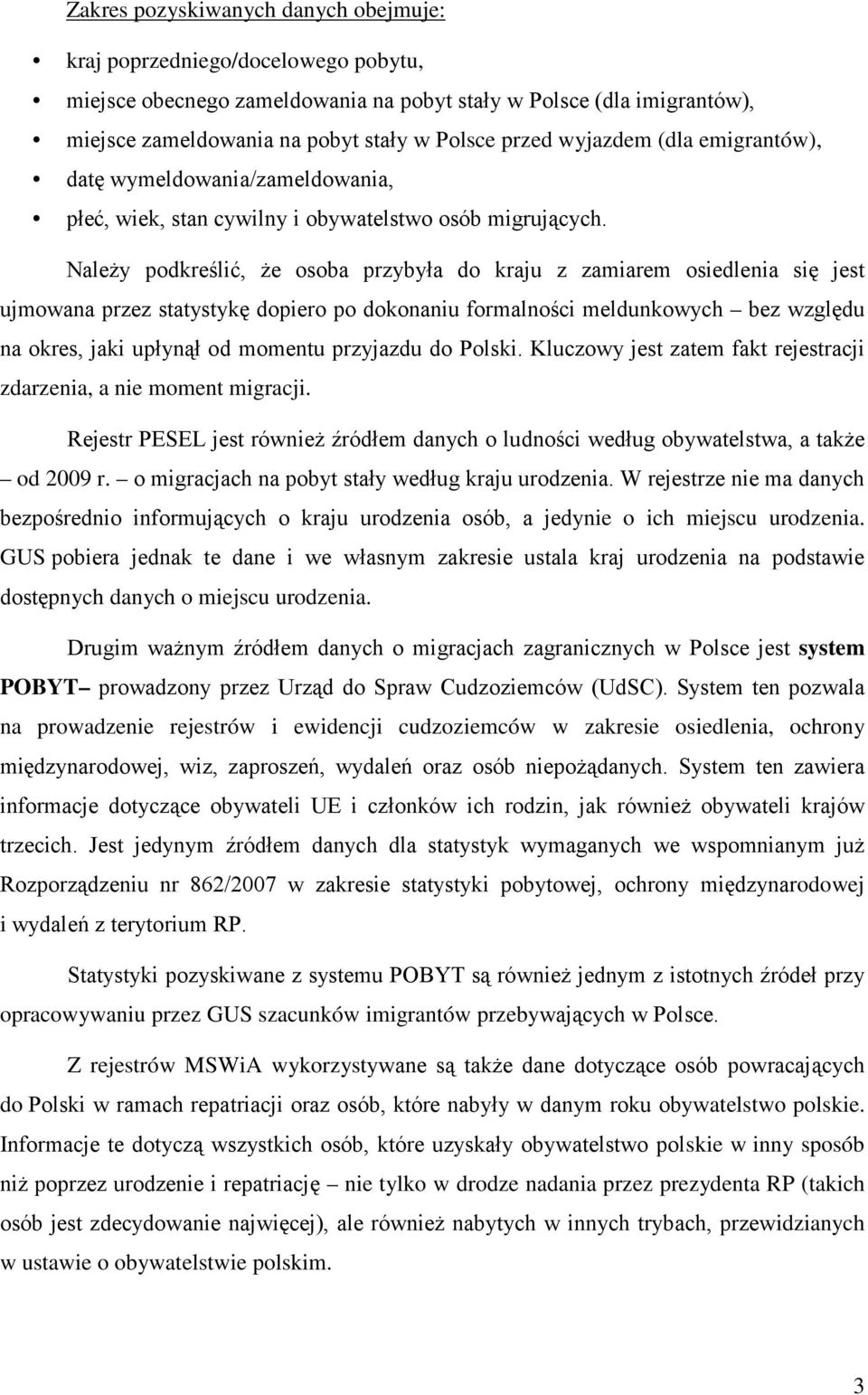 Należy podkreślić, że osoba przybyła do kraju z zamiarem osiedlenia się jest ujmowana przez statystykę dopiero po dokonaniu formalności meldunkowych bez względu na okres, jaki upłynął od momentu