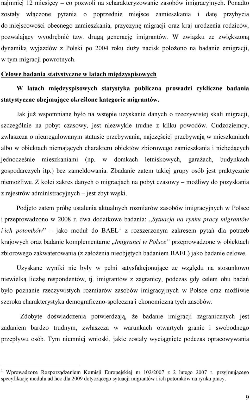 drugą generację imigrantów. W związku ze zwiększoną dynamiką wyjazdów z Polski po 2004 roku duży nacisk położono na badanie emigracji, w tym migracji powrotnych.