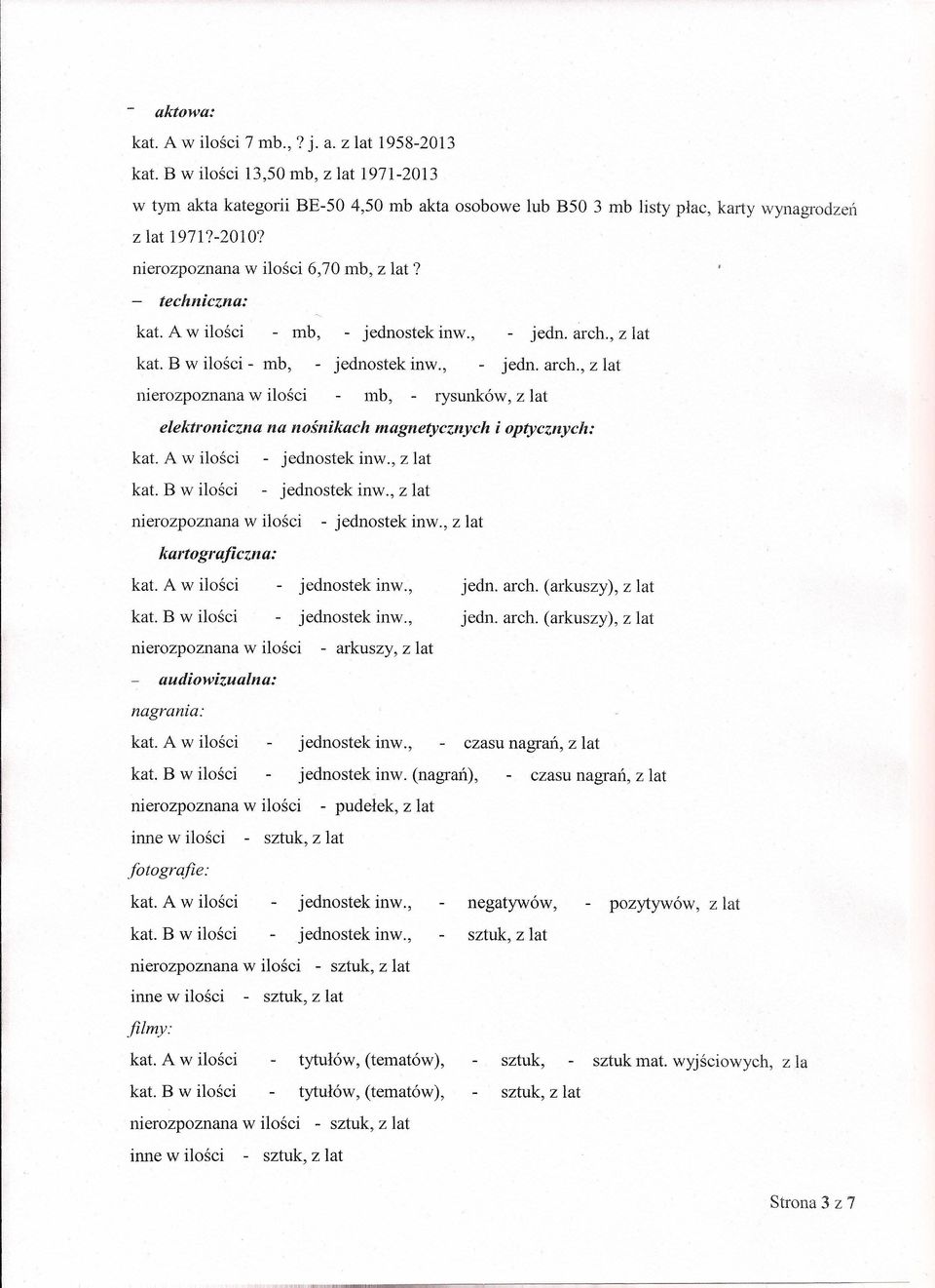 , z lat kat. B w ilości - mb, - jednostek inw., - jedno arch., z lat nierozpoznana w ilości mb, rysunków, z lat elektroniczna na nośnikach magnetycznych i optycznych: kat. A w ilości - jednostek inw.