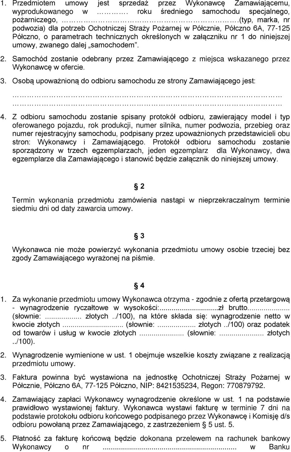 samochodem. 2. Samochód zostanie odebrany przez Zamawiającego z miejsca wskazanego przez Wykonawcę w ofercie. 3. Osobą upoważnioną do odbioru samochodu ze strony Zamawiającego jest: 4.