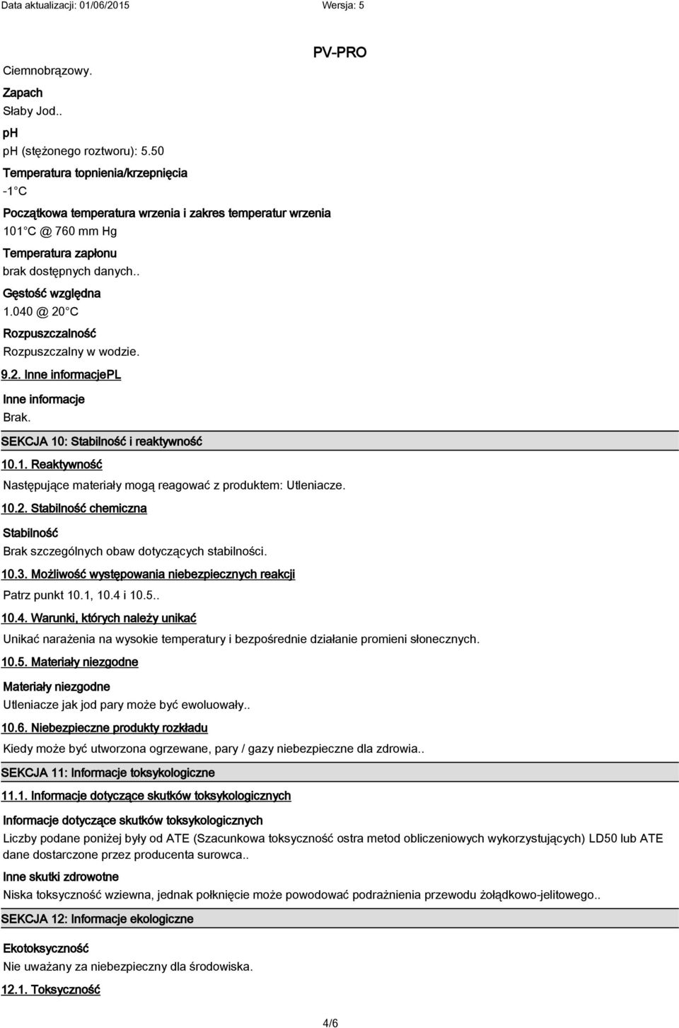 040 @ 20 C Rozpuszczalność Rozpuszczalny w wodzie. 9.2. Inne informacjepl Inne informacje Brak. SEKCJA 10: Stabilność i reaktywność 10.1. Reaktywność Następujące materiały mogą reagować z produktem: Utleniacze.