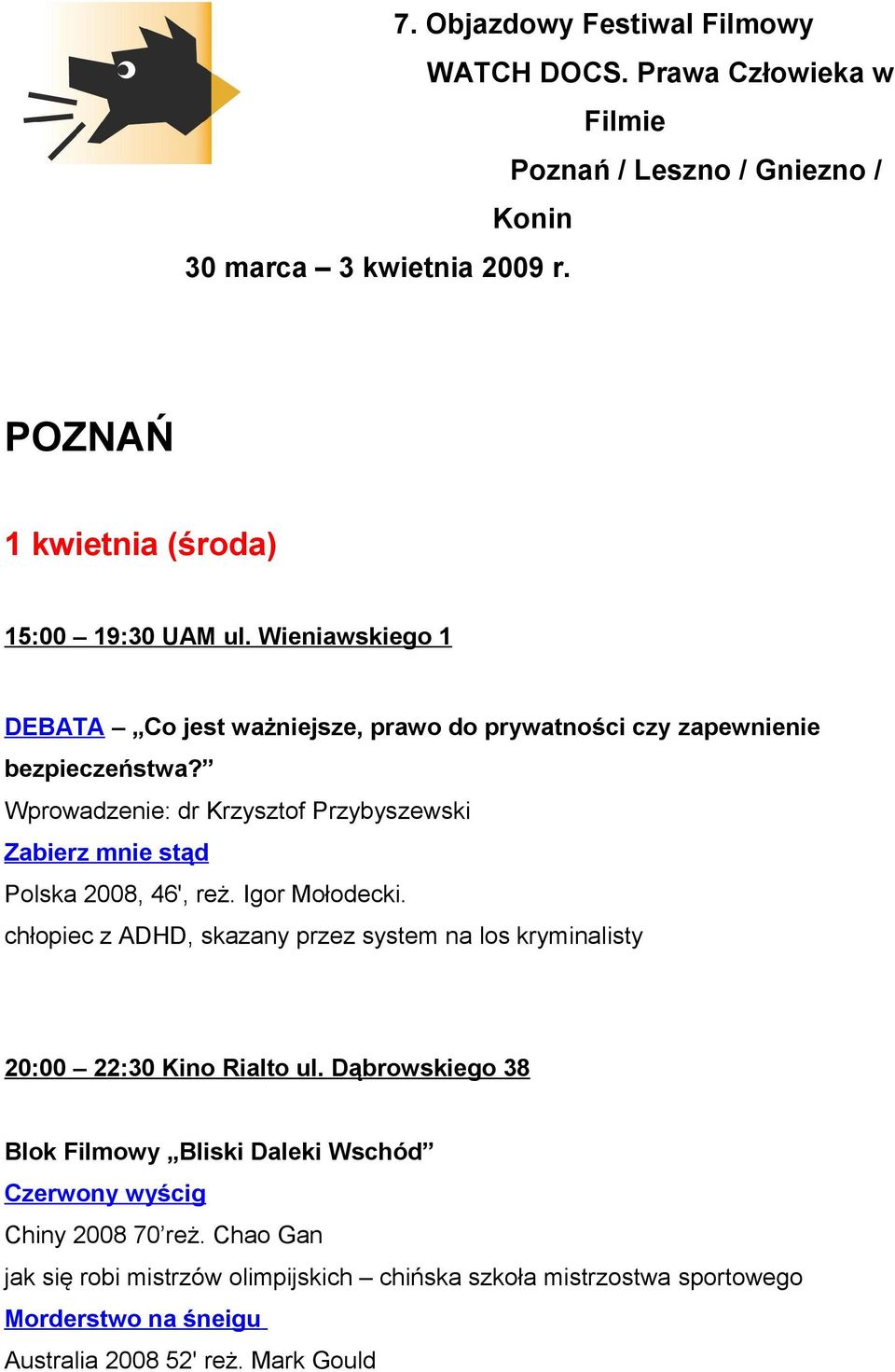 Zabierz mnie stąd Polska 2008, 46', reż. Igor Mołodecki. chłopiec z ADHD, skazany przez system na los kryminalisty 20:00 22:30 Kino Rialto ul.