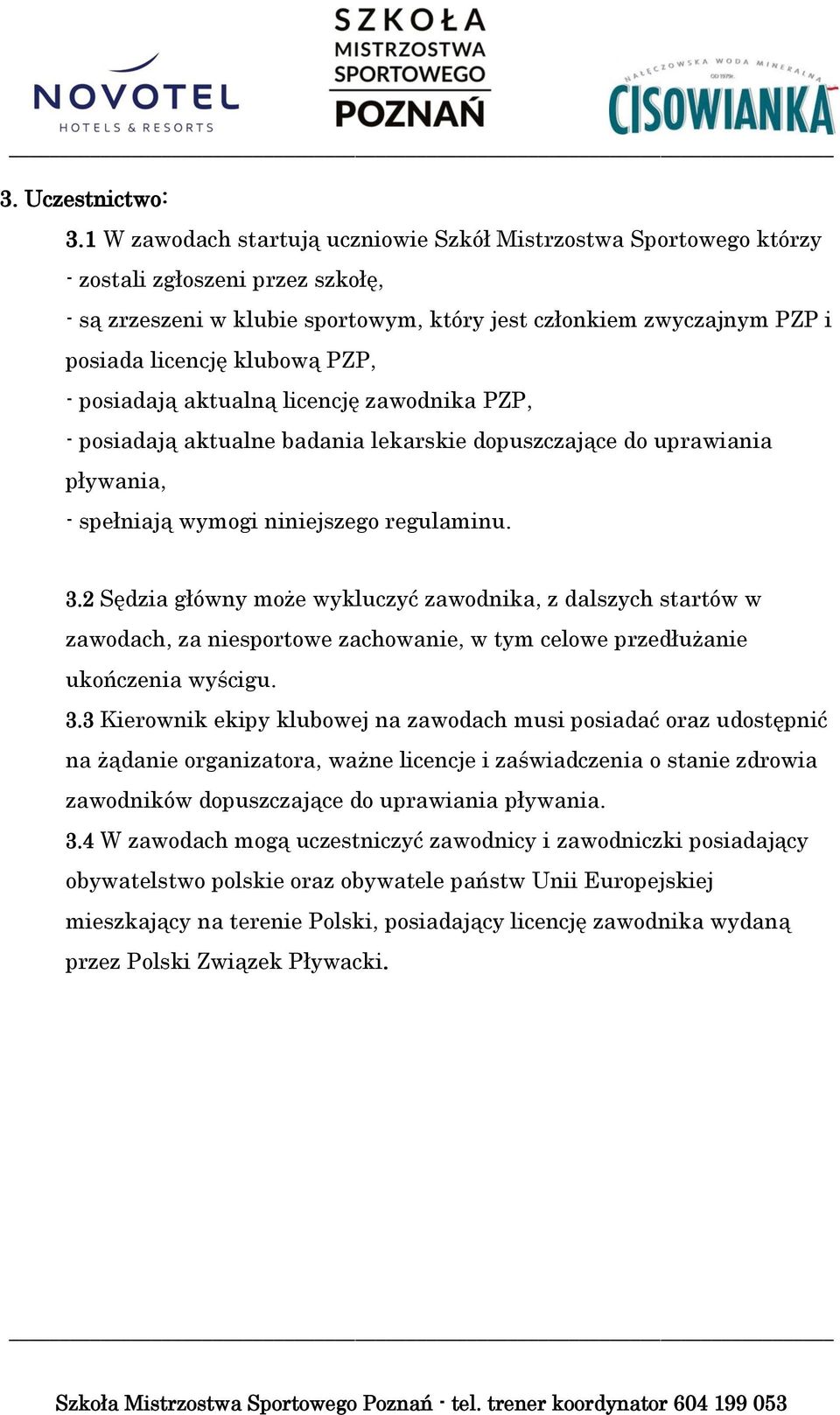 PZP, - posiadają aktualną licencję zawodnika PZP, - posiadają aktualne badania lekarskie dopuszczające do uprawiania pływania, - spełniają wymogi niniejszego regulaminu. 3.