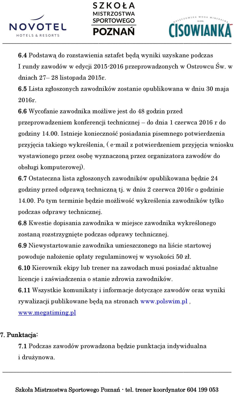 6 Wycofanie zawodnika możliwe jest do 48 godzin przed przeprowadzeniem konferencji technicznej do dnia 1 czerwca 2016 r do godziny 14.00.