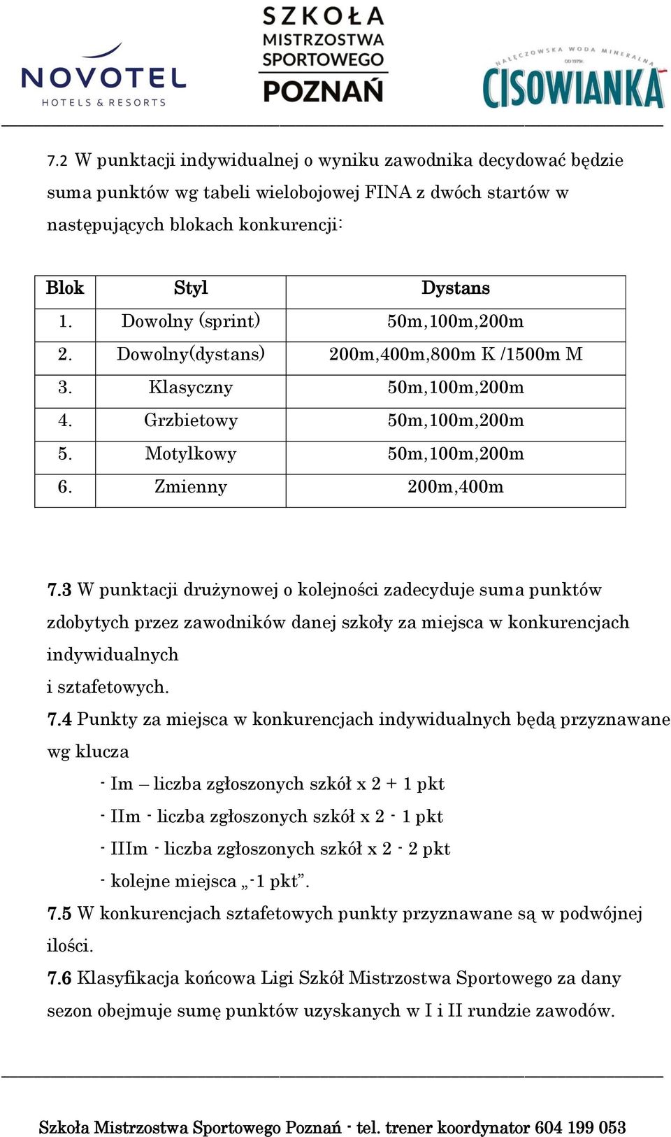 3 W punktacji drużynowej o kolejności zadecyduje suma punktów zdobytych przez zawodników danej szkoły za miejsca w konkurencjach indywidualnych i sztafetowych. 7.