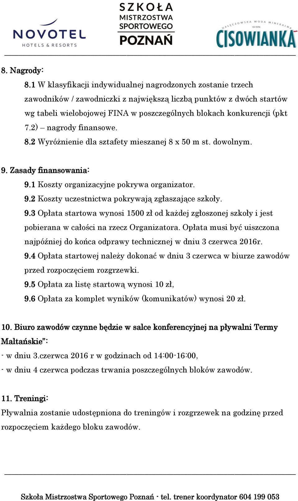 7.2) nagrody finansowe. 8.2 Wyróżnienie dla sztafety mieszanej 8 x 50 m st. dowolnym. 9. Zasady finansowania: 9.1 Koszty organizacyjne pokrywa organizator. 9.2 Koszty uczestnictwa pokrywają zgłaszające szkoły.