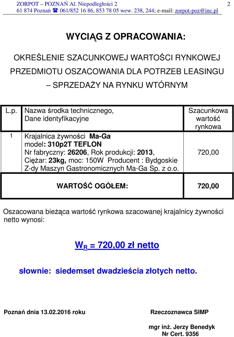 Producent : Bydgoskie Z-dy Maszyn Gastronomicznych Ma-Ga Sp. z o.o. Szacunkowa wartość rynkowa 720,00 WARTOŚĆ OGÓŁEM: 720,00 Oszacowana bieżąca wartość rynkowa