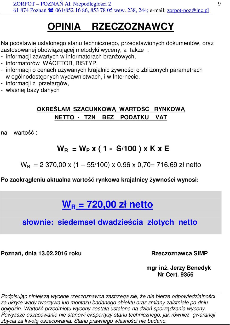 - informacji z przetargów, - własnej bazy danych na wartość : OKREŚLAM SZACUNKOWĄ WARTOŚĆ RYNKOWĄ NETTO - TZN BEZ PODATKU VAT W R = W P x ( 1 - S/100 ) x K x E W R = 2 370,00 x (1 55/100) x 0,96 x