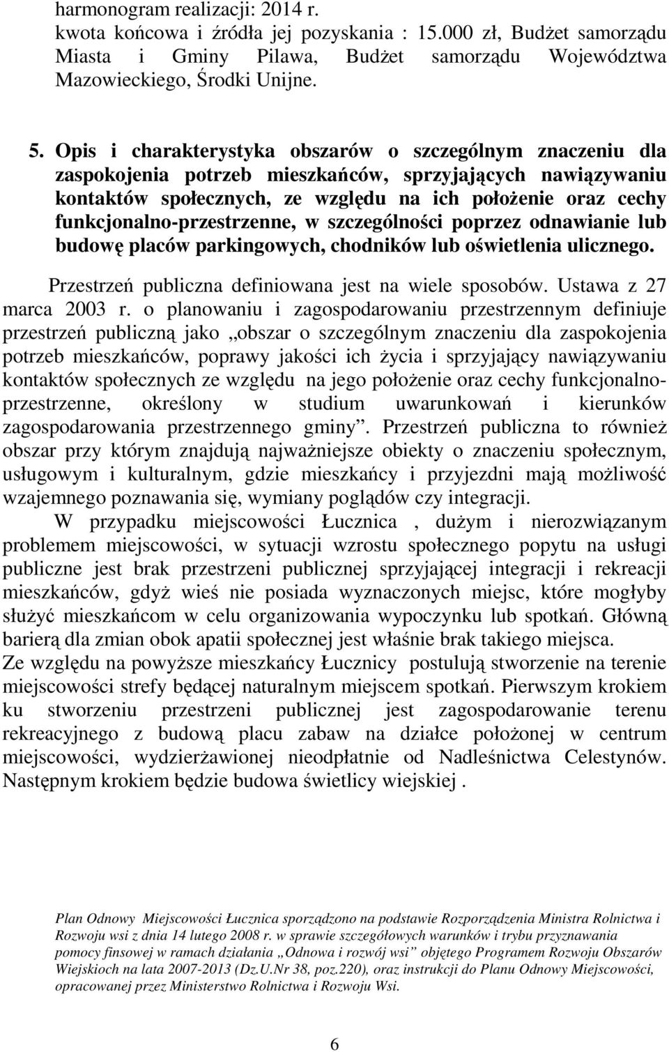 funkcjonalno-przestrzenne, w szczególności poprzez odnawianie lub budowę placów parkingowych, chodników lub oświetlenia ulicznego. Przestrzeń publiczna definiowana jest na wiele sposobów.