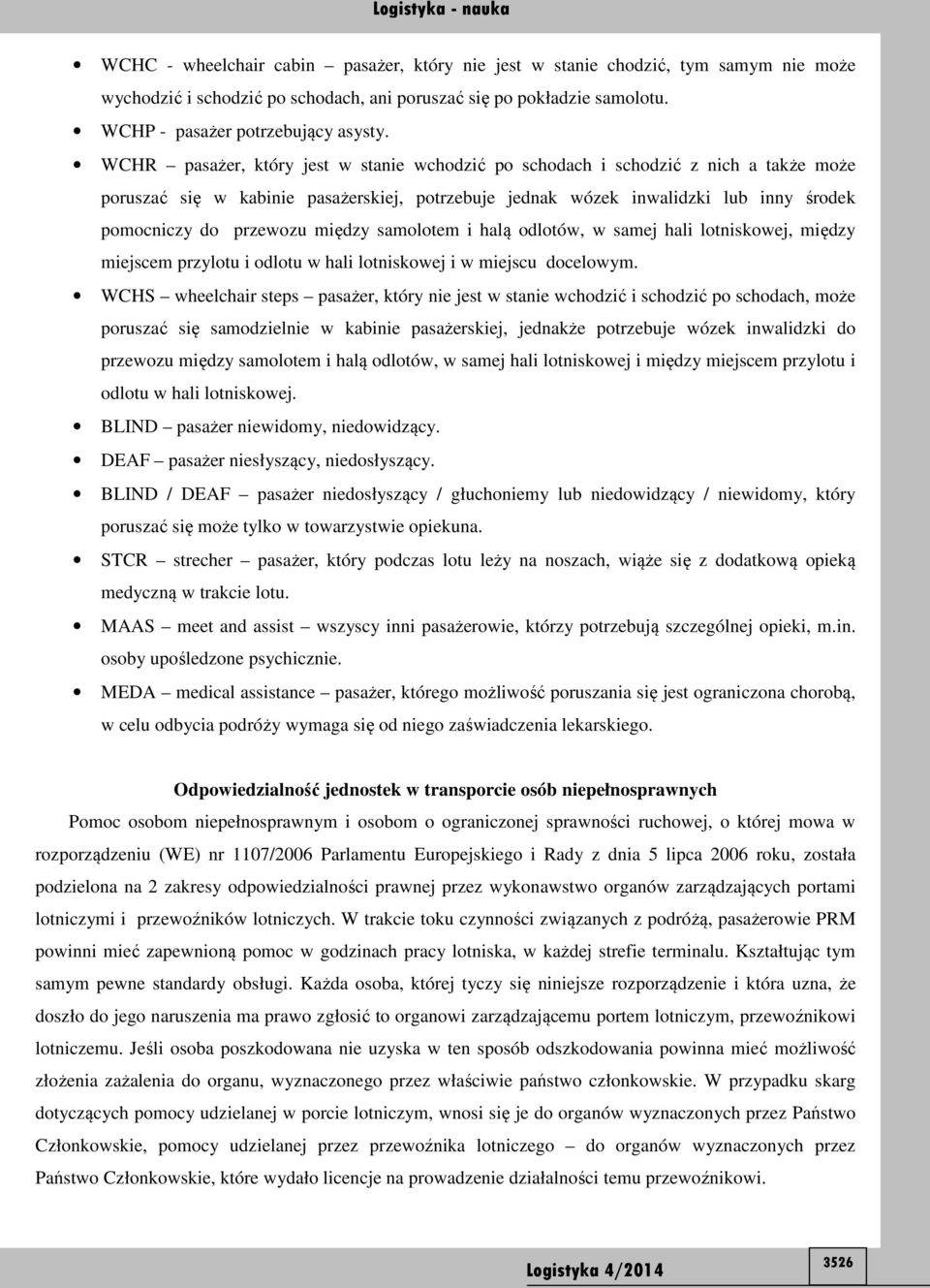 między samolotem i halą odlotów, w samej hali lotniskowej, między miejscem przylotu i odlotu w hali lotniskowej i w miejscu docelowym.