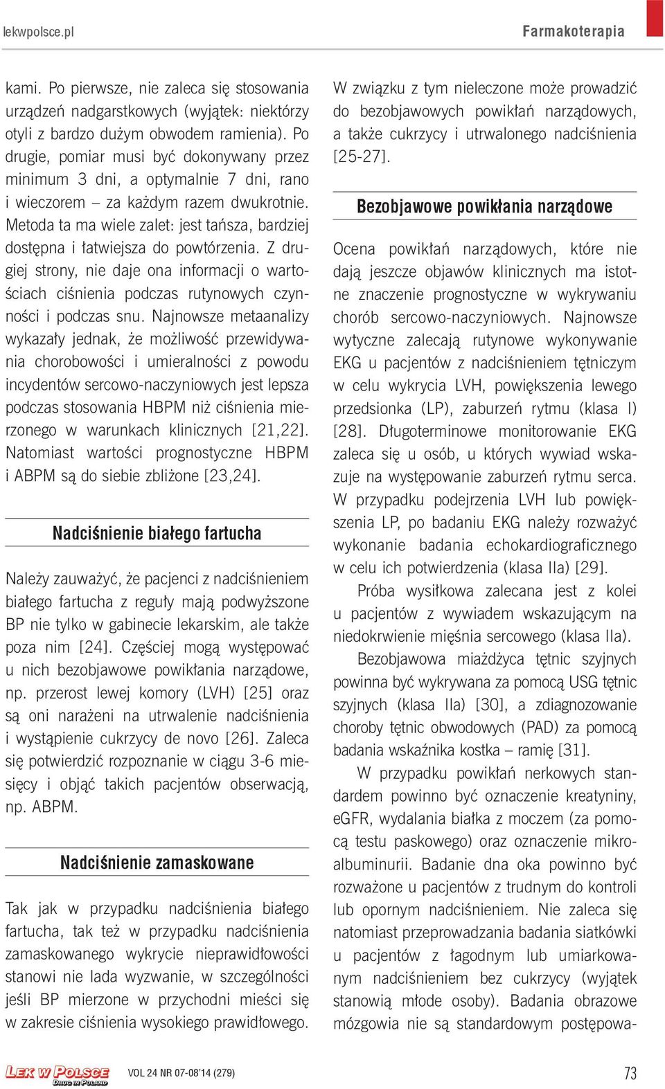 Metoda ta ma wiele zalet: jest tańsza, bardziej dostępna i łatwiejsza do powtórzenia. Z drugiej strony, nie daje ona informacji o wartościach ciśnienia podczas rutynowych czynności i podczas snu.