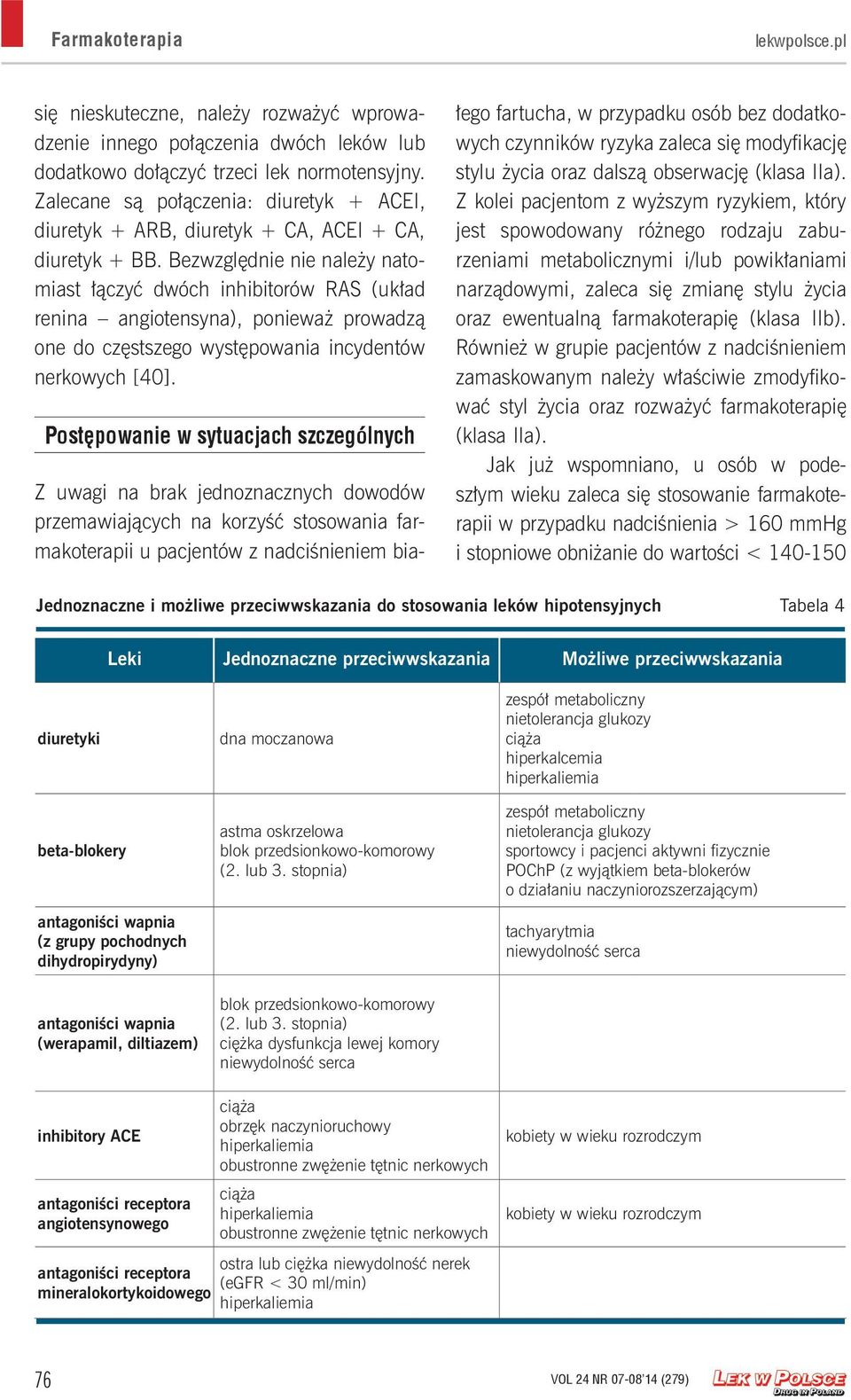 Bezwzględnie nie należy natomiast łączyć dwóch inhibitorów RAS (układ renina angiotensyna), ponieważ prowadzą one do częstszego występowania incydentów nerkowych [40].