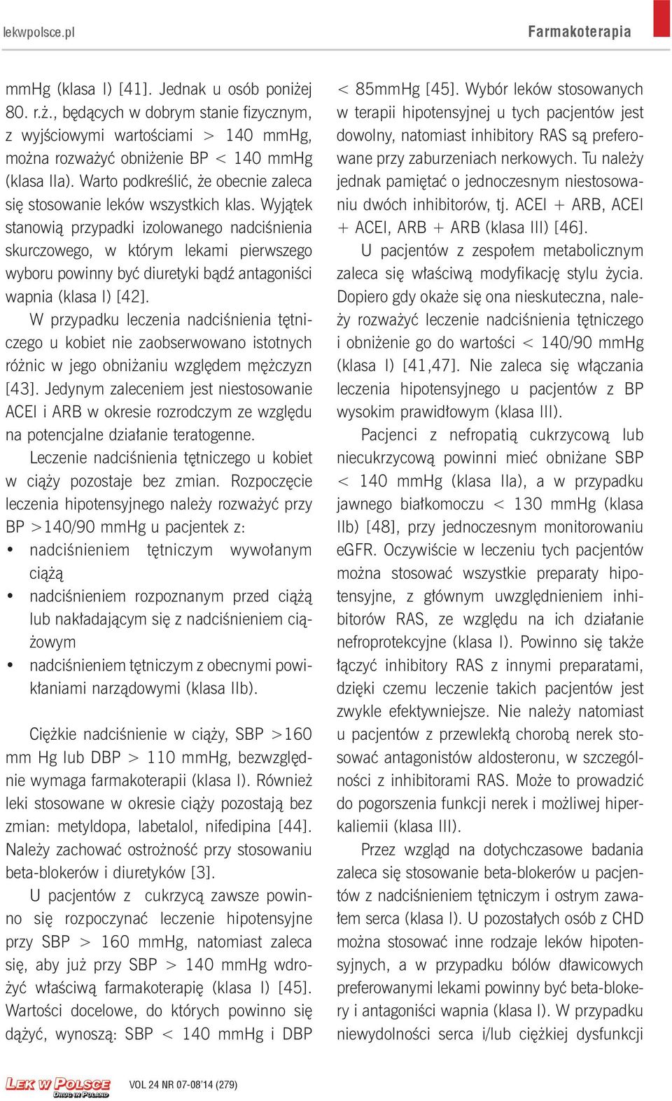 Wyjątek stanowią przypadki izolowanego nadciśnienia skurczowego, w którym lekami pierwszego wyboru powinny być diuretyki bądź antagoniści wapnia (klasa I) [42].