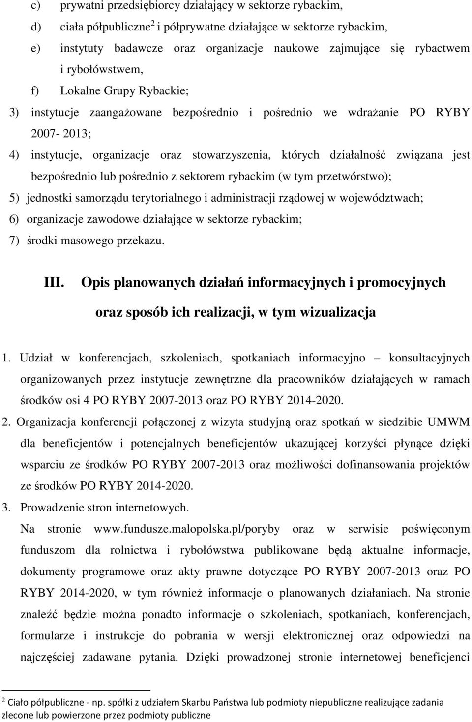 związana jest bezpośrednio lub pośrednio z sektorem rybackim (w tym przetwórstwo); 5) jednostki samorządu terytorialnego i administracji rządowej w województwach; 6) organizacje zawodowe działające w