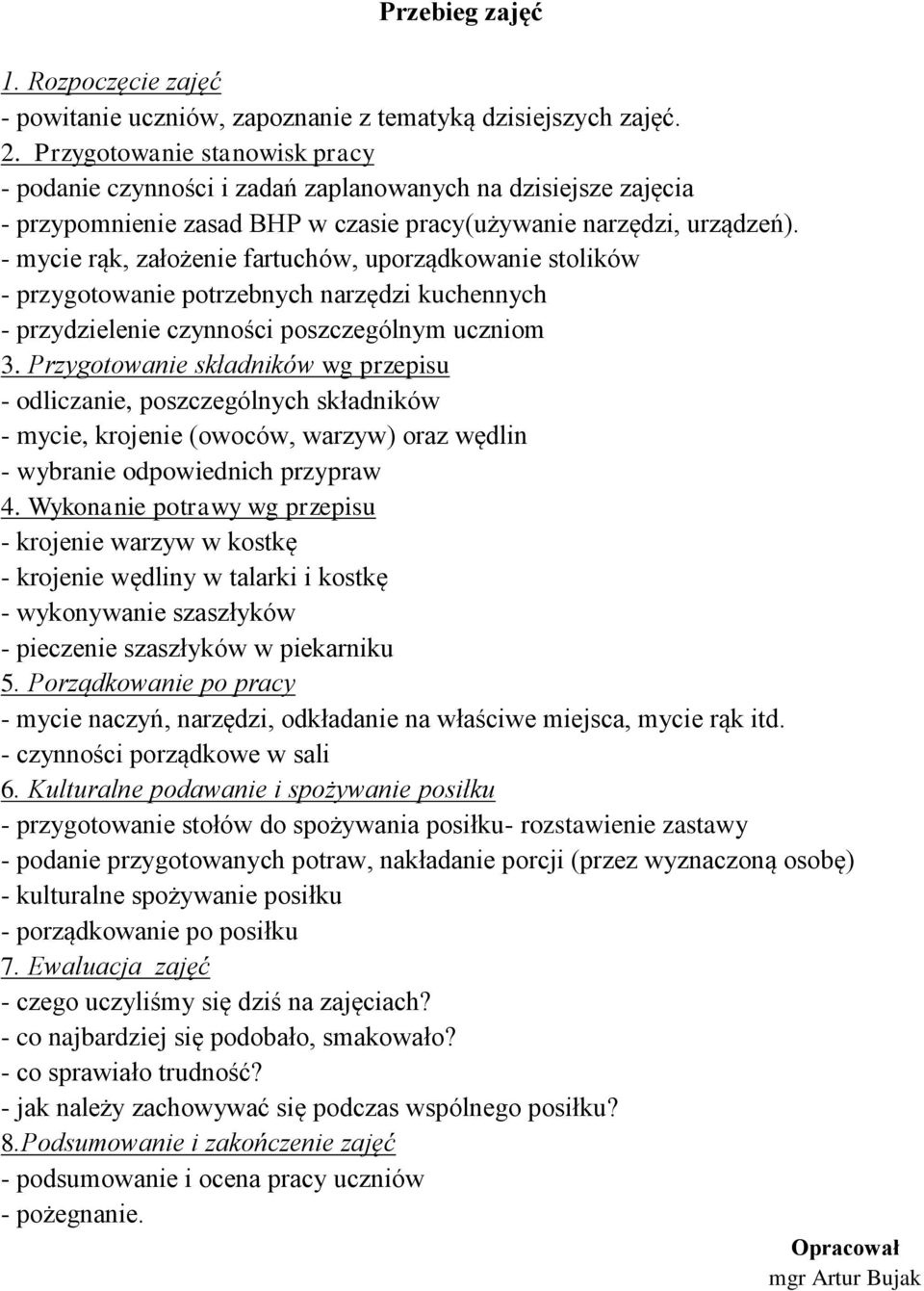 - mycie rąk, założenie fartuchów, uporządkowanie stolików - przygotowanie potrzebnych narzędzi kuchennych - przydzielenie czynności poszczególnym uczniom 3.