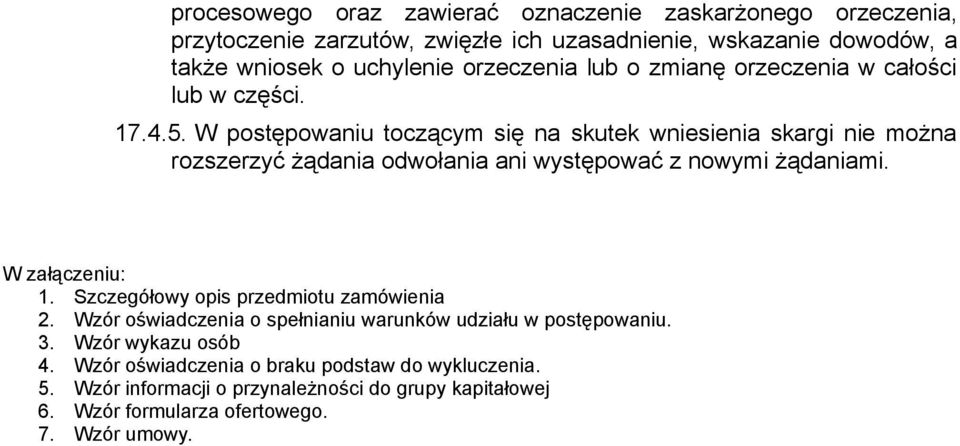 W postępowaniu toczącym się na skutek wniesienia skargi nie można rozszerzyć żądania odwołania ani występować z nowymi żądaniami. W załączeniu: 1.