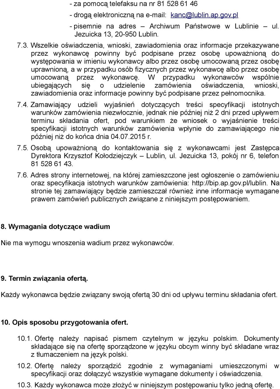 Wszelkie oświadczenia, wnioski, zawiadomienia oraz informacje przekazywane przez wykonawcę powinny być podpisane przez osobę upoważnioną do występowania w imieniu wykonawcy albo przez osobę umocowaną