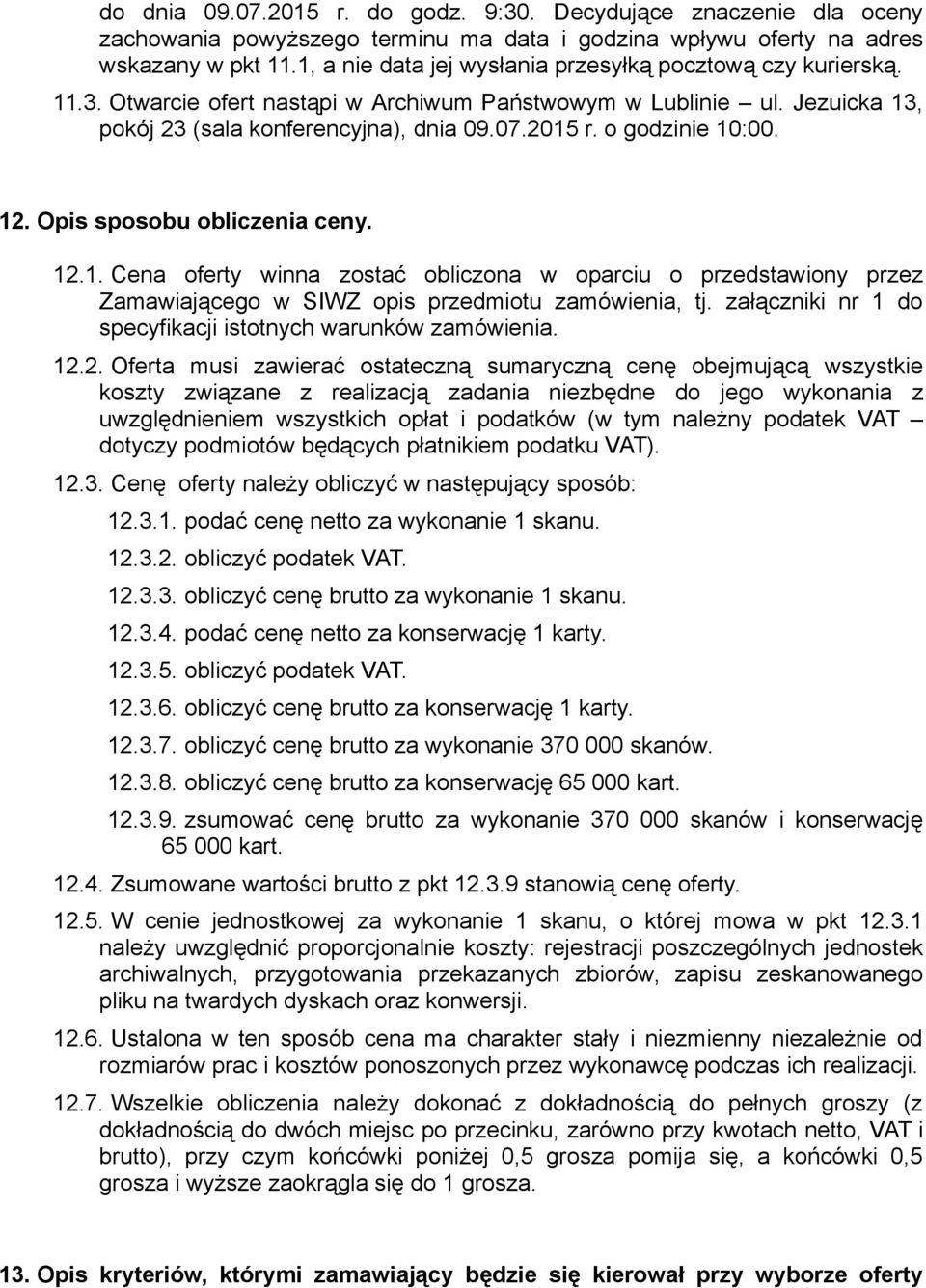 o godzinie 10:00. 12. Opis sposobu obliczenia ceny. 12.1. Cena oferty winna zostać obliczona w oparciu o przedstawiony przez Zamawiającego w SIWZ opis przedmiotu zamówienia, tj.