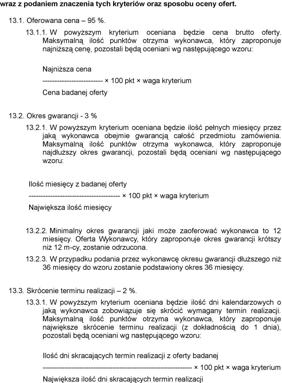 badanej oferty 13.2. Okres gwarancji - 3 % 13.2.1. W powyższym kryterium oceniana będzie ilość pełnych miesięcy przez jaką wykonawca obejmie gwarancją całość przedmiotu zamówienia.