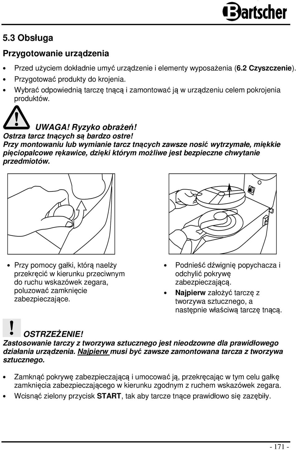 Przy montowaniu lub wymianie tarcz tnących zawsze nosić wytrzymałe, miękkie pięciopalcowe rękawice, dzięki którym możliwe jest bezpieczne chwytanie przedmiotów.