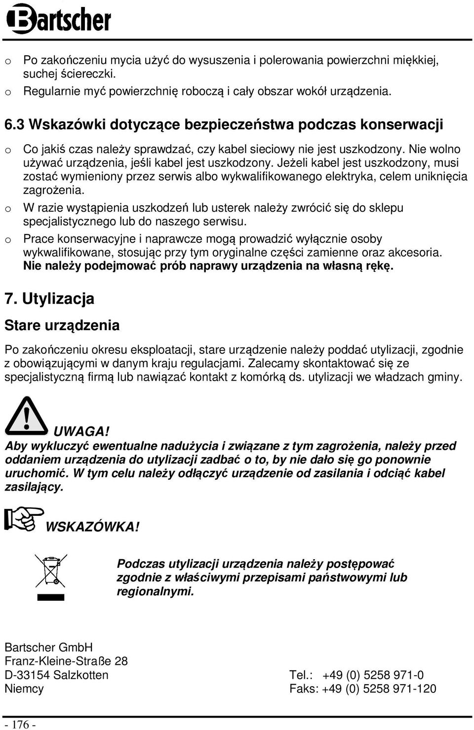 Jeżeli kabel jest uszkodzony, musi zostać wymieniony przez serwis albo wykwalifikowanego elektryka, celem uniknięcia zagrożenia.