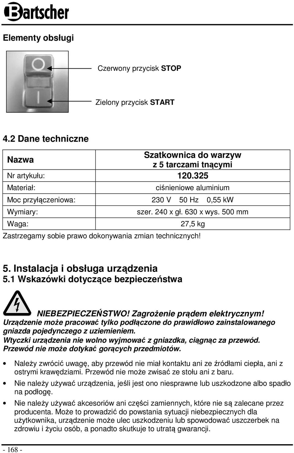 1 Wskazówki dotyczące bezpieczeństwa NIEBEZPIECZEŃSTWO! Zagrożenie prądem elektrycznym! Urządzenie może pracować tylko podłączone do prawidłowo zainstalowanego gniazda pojedynczego z uziemieniem.