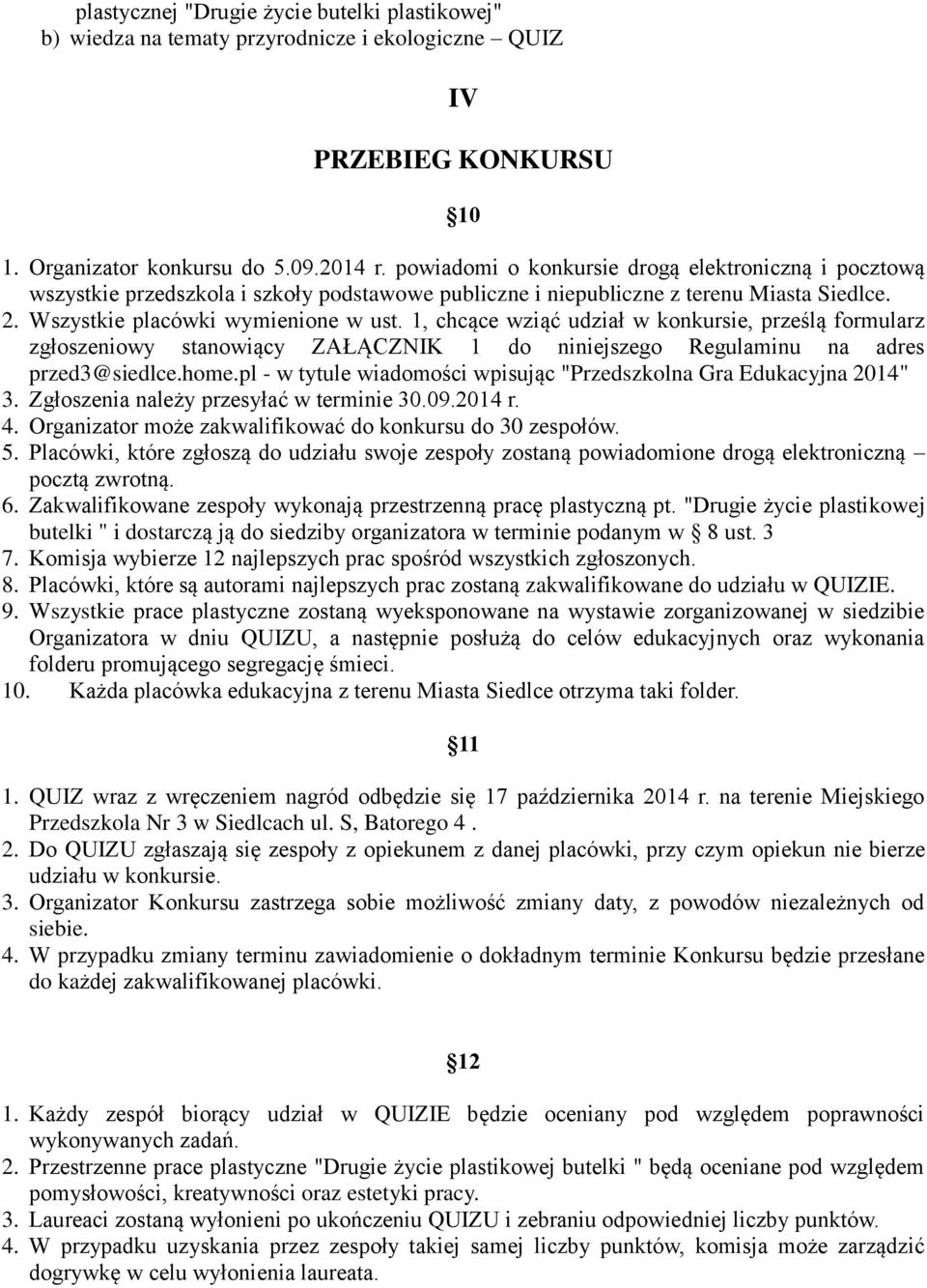 1, chcące wziąć udział w konkursie, prześlą formularz zgłoszeniowy stanowiący ZAŁĄCZNIK 1 do niniejszego Regulaminu na adres przed3@siedlce.home.