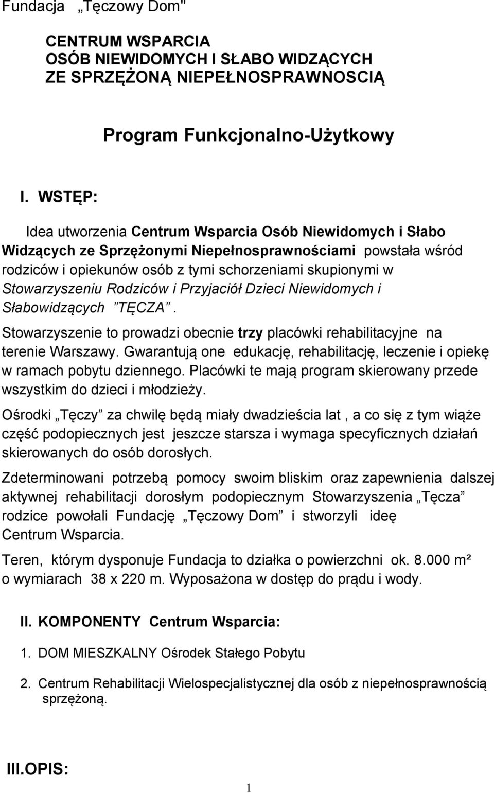 Stowarzyszeniu Rodziców i Przyjaciół Dzieci Niewidomych i Słabowidzących TĘCZA. Stowarzyszenie to prowadzi obecnie trzy placówki rehabilitacyjne na terenie Warszawy.