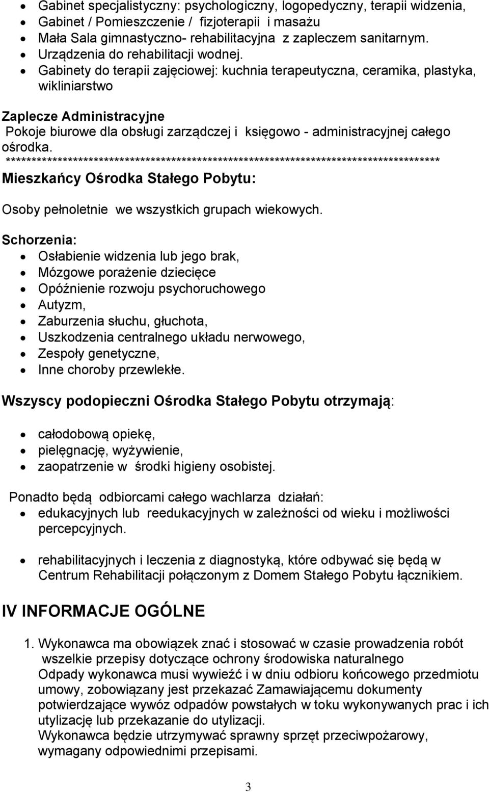 Gabinety do terapii zajęciowej: kuchnia terapeutyczna, ceramika, plastyka, wikliniarstwo Zaplecze Administracyjne Pokoje biurowe dla obsługi zarządczej i księgowo - administracyjnej całego ośrodka.