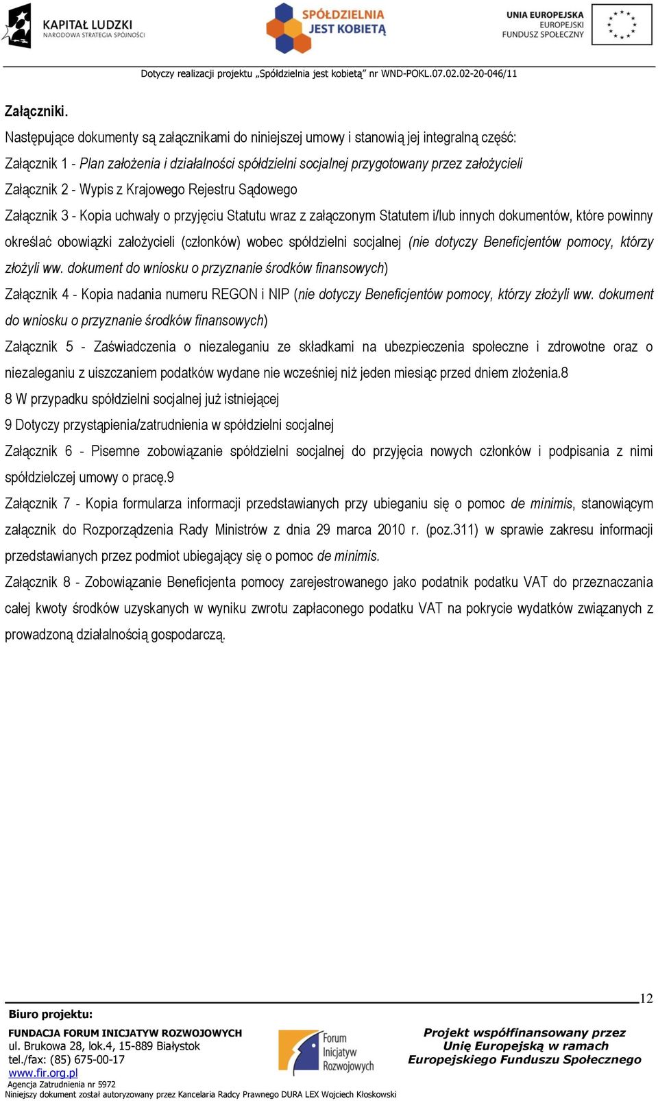 - Wypis z Krajowego Rejestru Sądowego Załącznik 3 - Kopia uchwały o przyjęciu Statutu wraz z załączonym Statutem i/lub innych dokumentów, które powinny określać obowiązki założycieli (członków) wobec