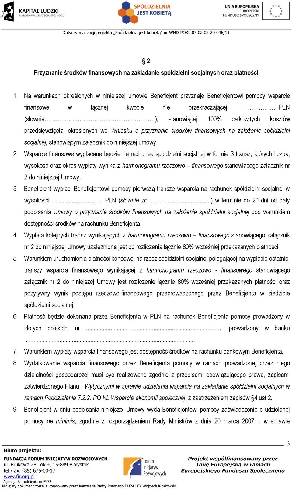 przedsięwzięcia, określonych we Wniosku o przyznanie środków finansowych na założenie spółdzielni socjalnej, stanowiącym załącznik do niniejszej umowy. 2.