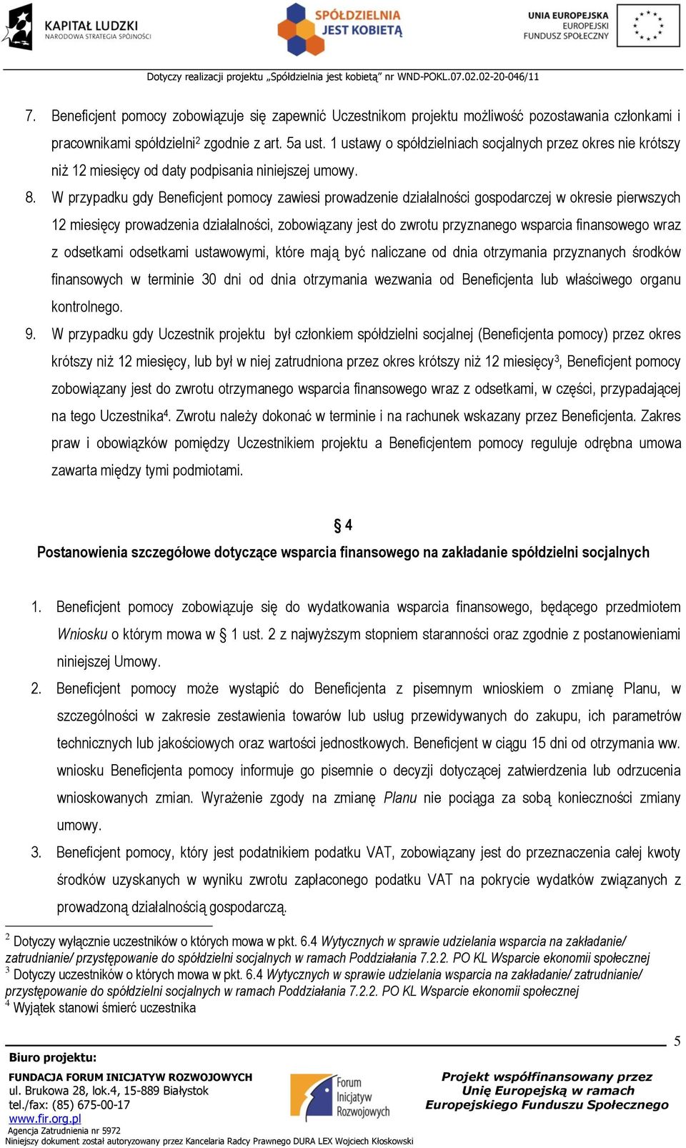 W przypadku gdy Beneficjent pomocy zawiesi prowadzenie działalności gospodarczej w okresie pierwszych 12 miesięcy prowadzenia działalności, zobowiązany jest do zwrotu przyznanego wsparcia finansowego